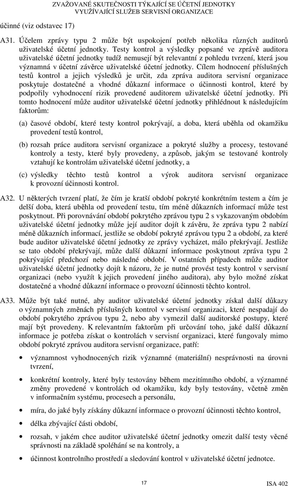 Cílem hodnocení příslušných testů kontrol a jejich výsledků je určit, zda zpráva auditora servisní organizace poskytuje dostatečné a vhodné důkazní informace o účinnosti kontrol, které by podpořily