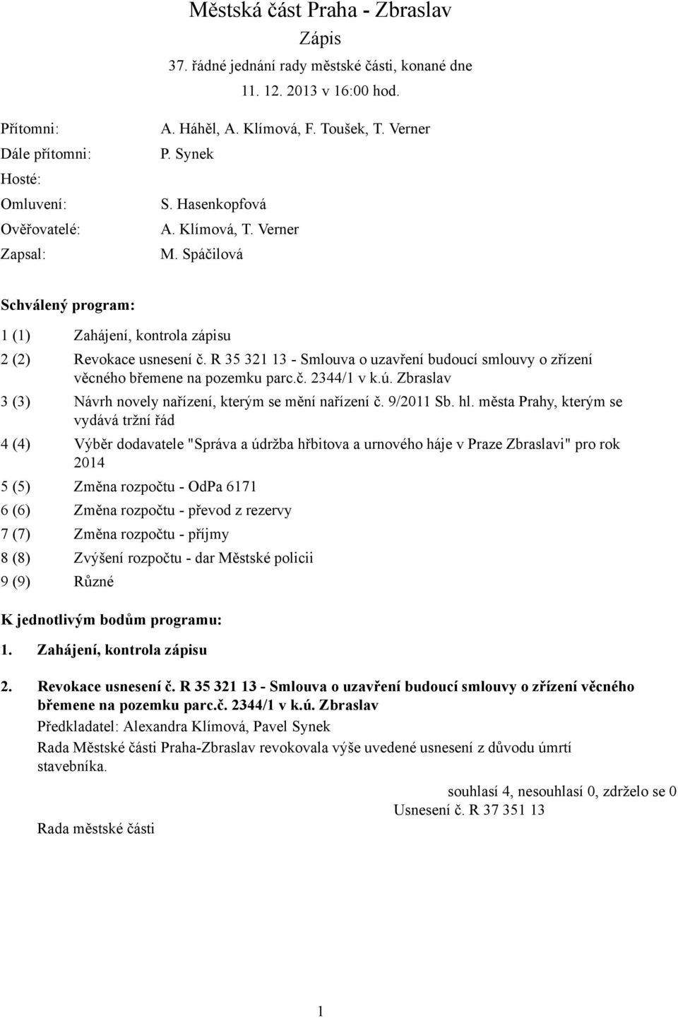 R 35 321 13 - Smlouva o uzavření budoucí smlouvy o zřízení věcného břemene na pozemku parc.č. 2344/1 v k.ú. Zbraslav 3 (3) Návrh novely nařízení, kterým se mění nařízení č. 9/2011 Sb. hl.