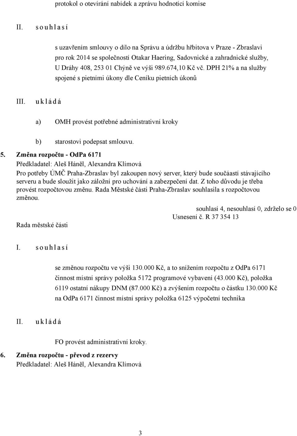 DPH 21% a na služby spojené s pietními úkony dle Ceníku pietních úkonů I a) OMH provést potřebné administrativní kroky b) starostovi podepsat smlouvu. 5.