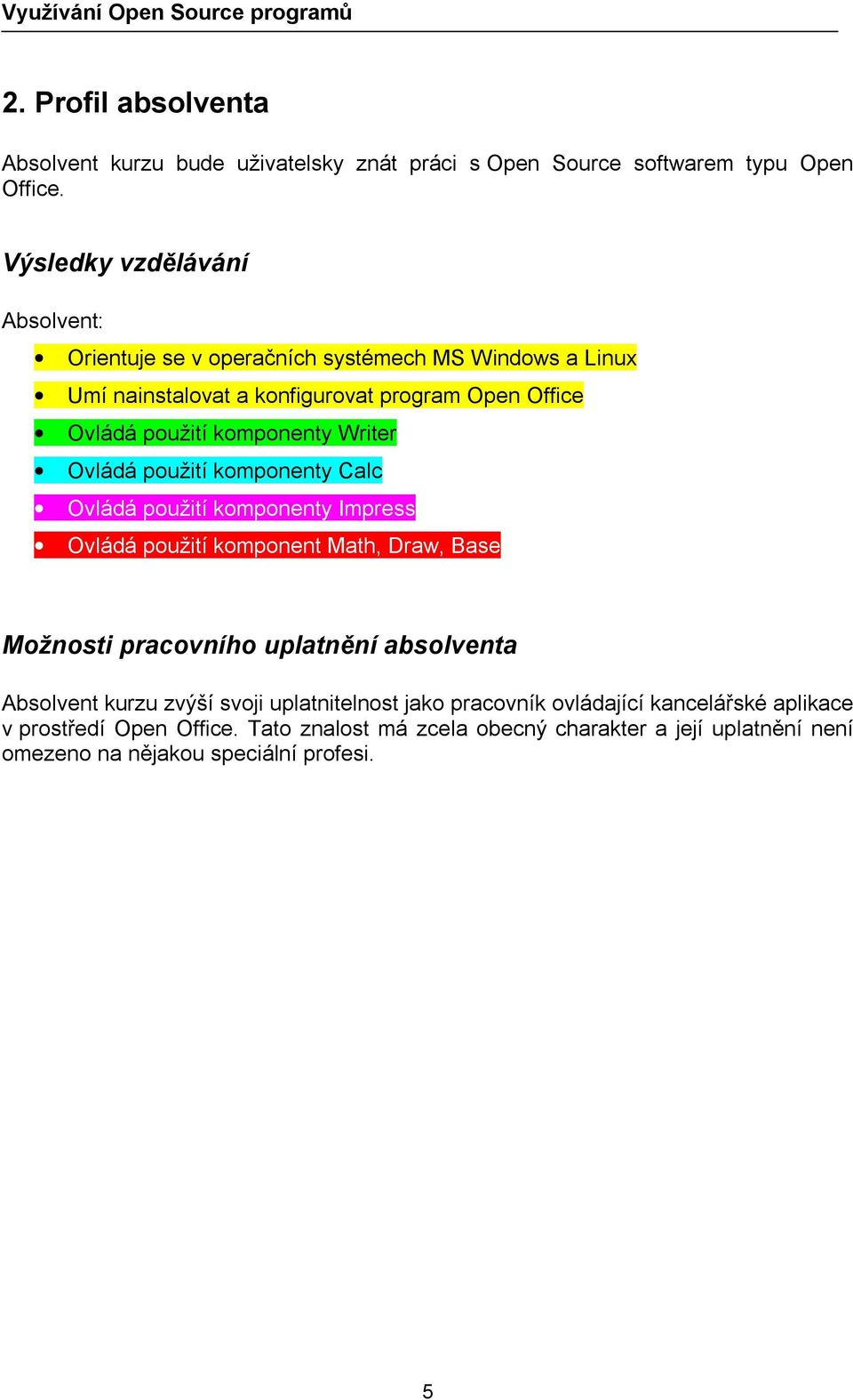 komponenty Writer Ovládá použití komponenty Calc Ovládá použití komponenty Impress Ovládá použití komponent Math, Draw, Base Možnosti pracovního uplatnění