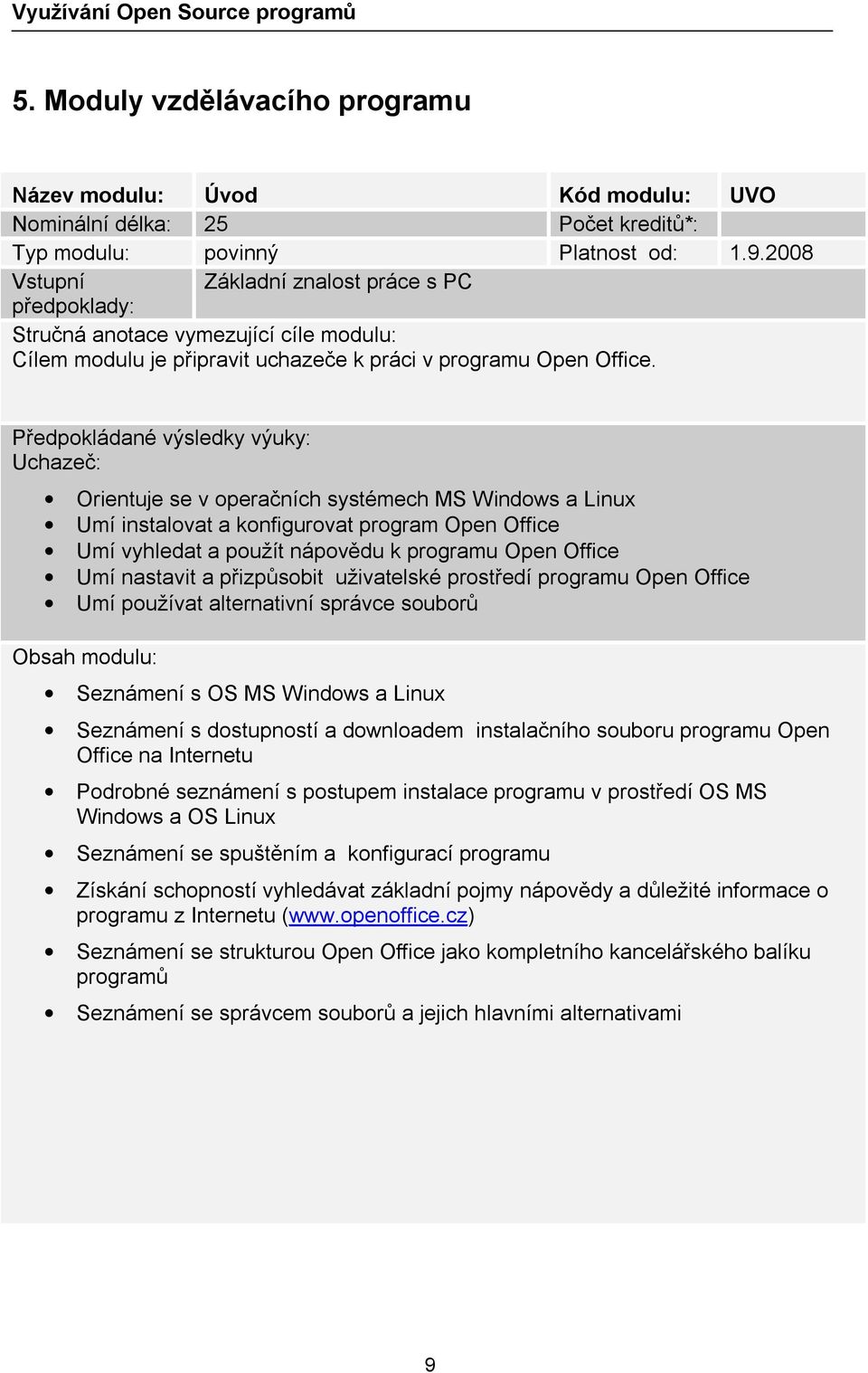 Předpokládané výsledky výuky: Uchazeč: Orientuje se v operačních systémech MS Windows a Linux Umí instalovat a konfigurovat program Open Office Umí vyhledat a použít nápovědu k programu Open Office