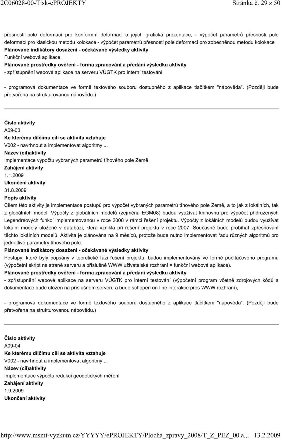 deformací pro zobecn nou metodu kolokace A09-03 Implementace výpo tu vybraných parametr tíhového pole Zem 1.1.2009 31.8.