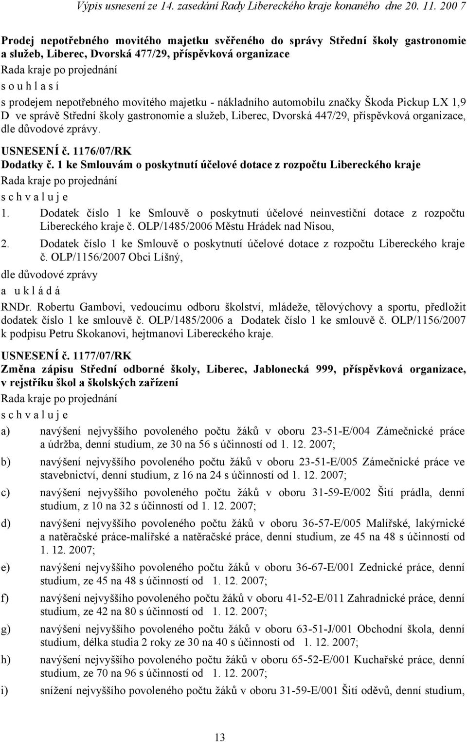 1 ke Smlouvám o poskytnutí účelové dotace z rozpočtu Libereckého kraje 1. Dodatek číslo 1 ke Smlouvě o poskytnutí účelové neinvestiční dotace z rozpočtu Libereckého kraje č.