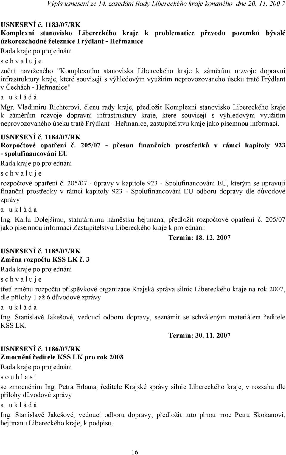 záměrům rozvoje dopravní infrastruktury kraje, které souvisejí s výhledovým využitím neprovozovaného úseku tratě Frýdlant v Čechách - Heřmanice" Mgr.