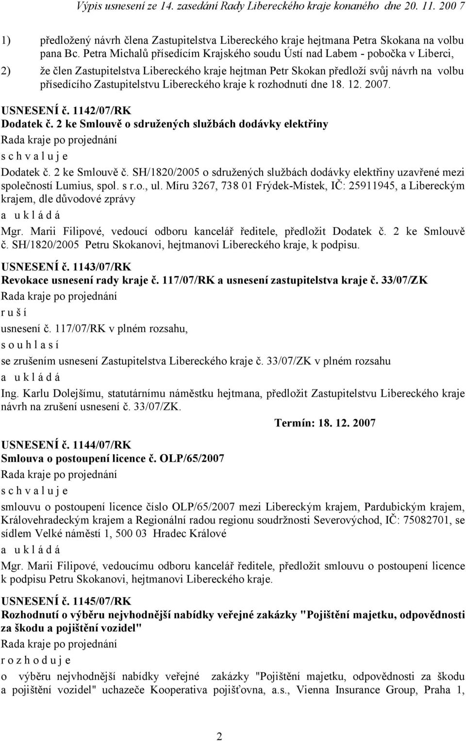 Libereckého kraje k rozhodnutí dne 18. 12. 2007. USNESENÍ č. 1142/07/RK Dodatek č. 2 ke Smlouvě o sdružených službách dodávky elektřiny Dodatek č. 2 ke Smlouvě č.