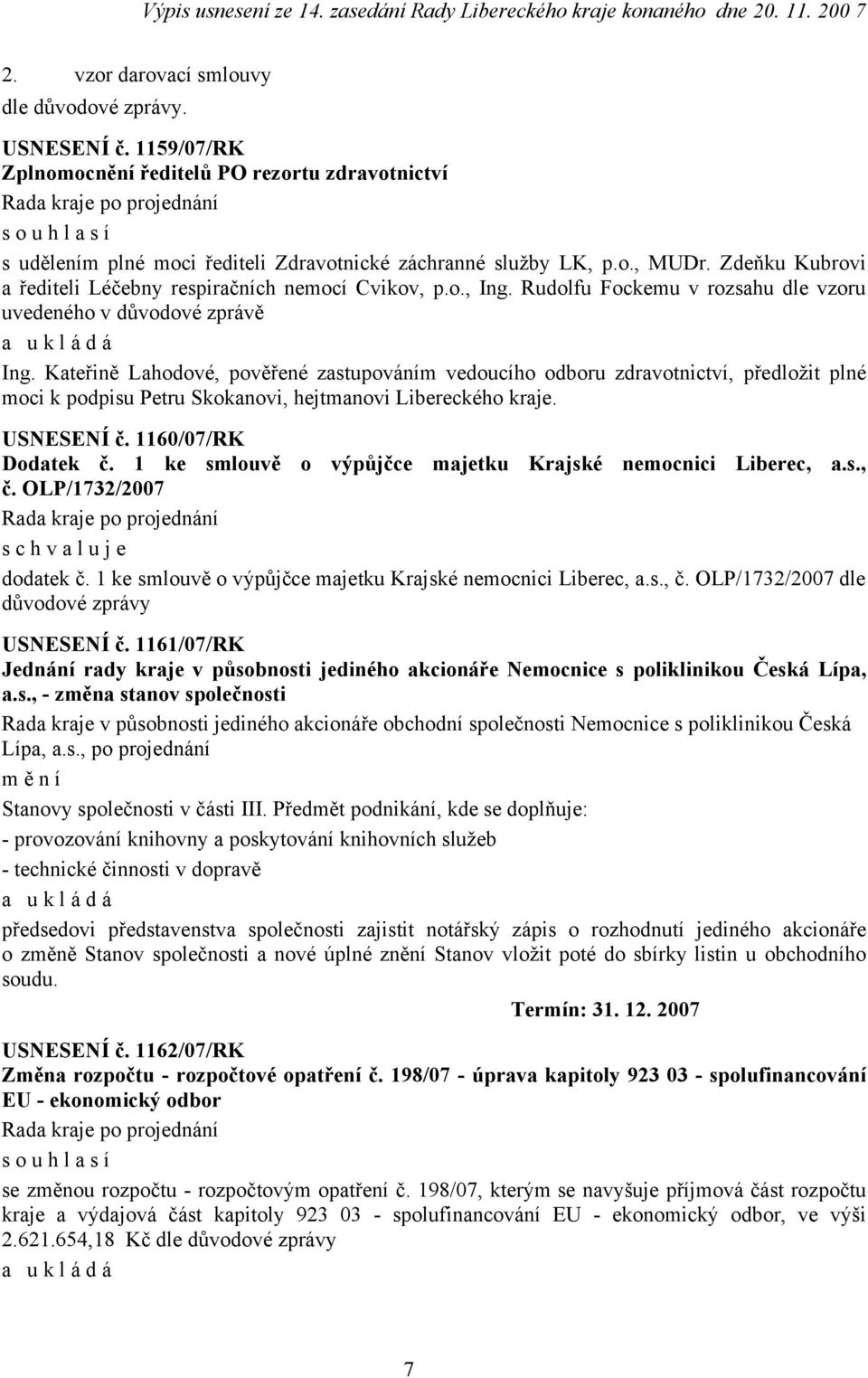 Kateřině Lahodové, pověřené zastupováním vedoucího odboru zdravotnictví, předložit plné moci k podpisu Petru Skokanovi, hejtmanovi Libereckého kraje. USNESENÍ č. 1160/07/RK Dodatek č.