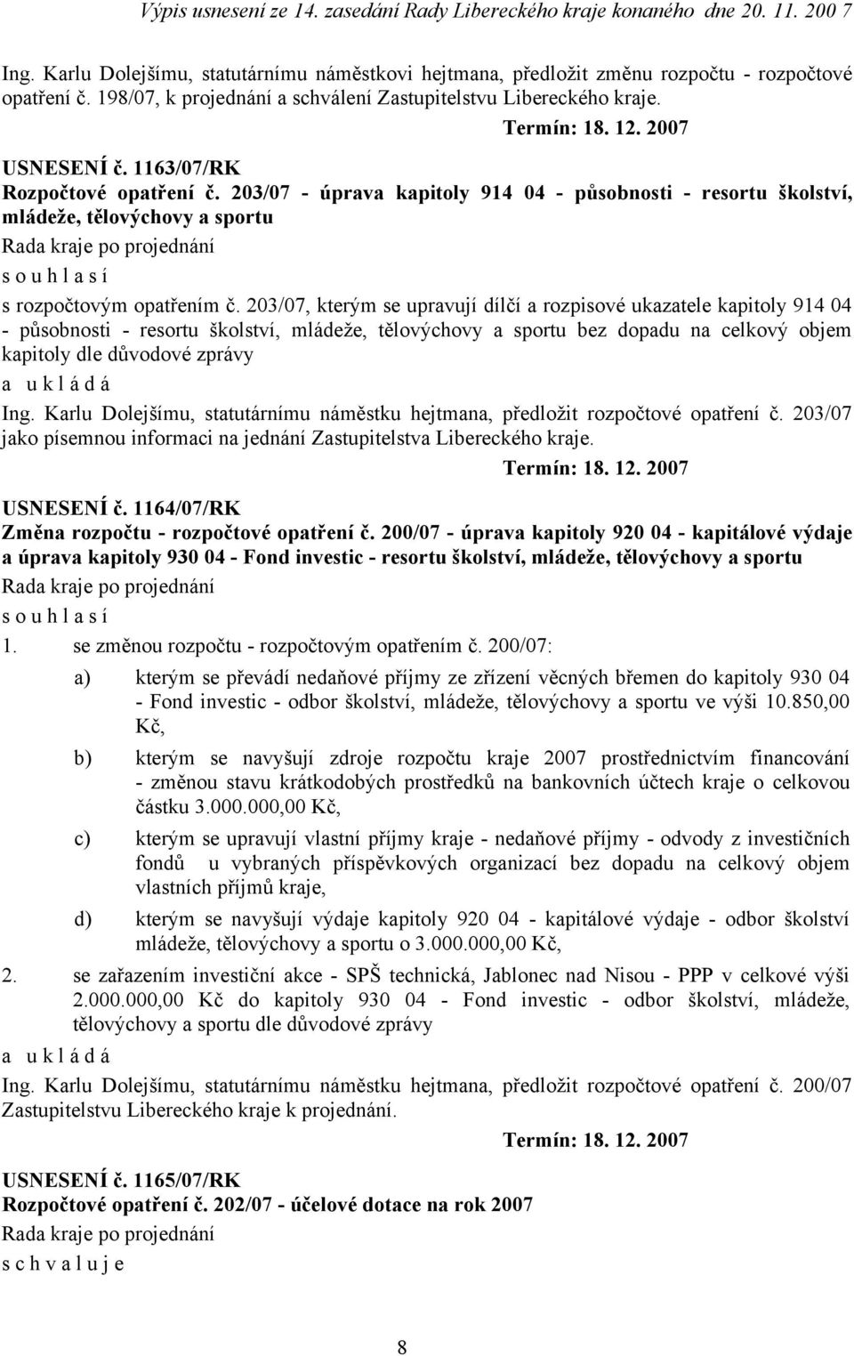 203/07, kterým se upravují dílčí a rozpisové ukazatele kapitoly 914 04 - působnosti - resortu školství, mládeže, tělovýchovy a sportu bez dopadu na celkový objem kapitoly dle důvodové zprávy Ing.