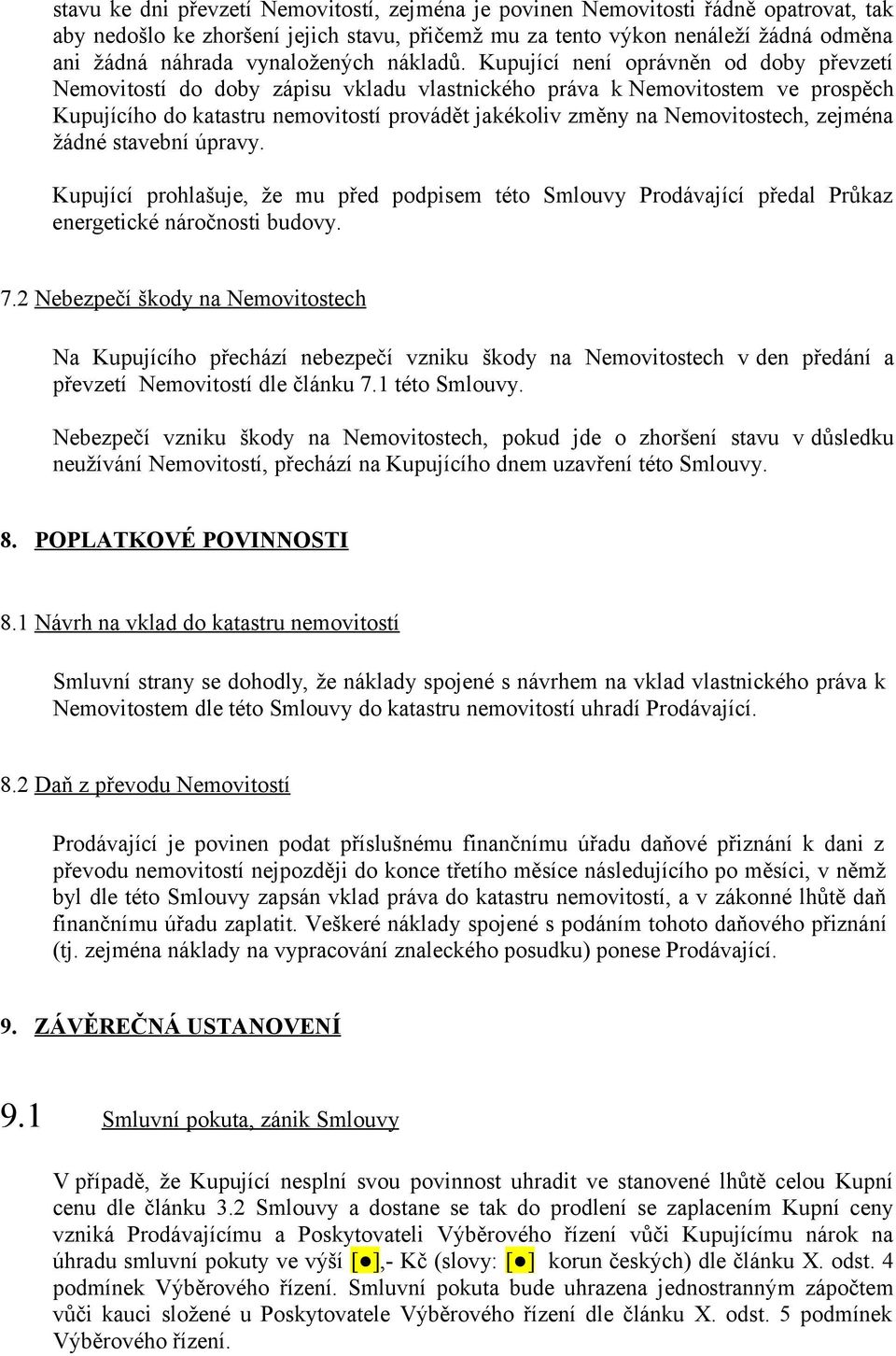 Kupující není oprávněn od doby převzetí Nemovitostí do doby zápisu vkladu vlastnického práva k Nemovitostem ve prospěch Kupujícího do katastru nemovitostí provádět jakékoliv změny na Nemovitostech,