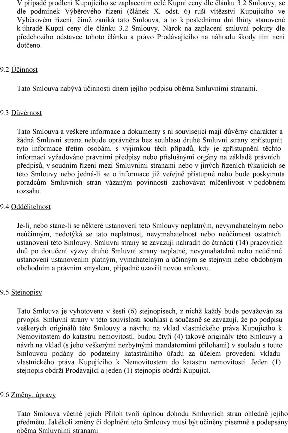 Nárok na zaplacení smluvní pokuty dle předchozího odstavce tohoto článku a právo Prodávajícího na náhradu škody tím není dotčeno. 9.