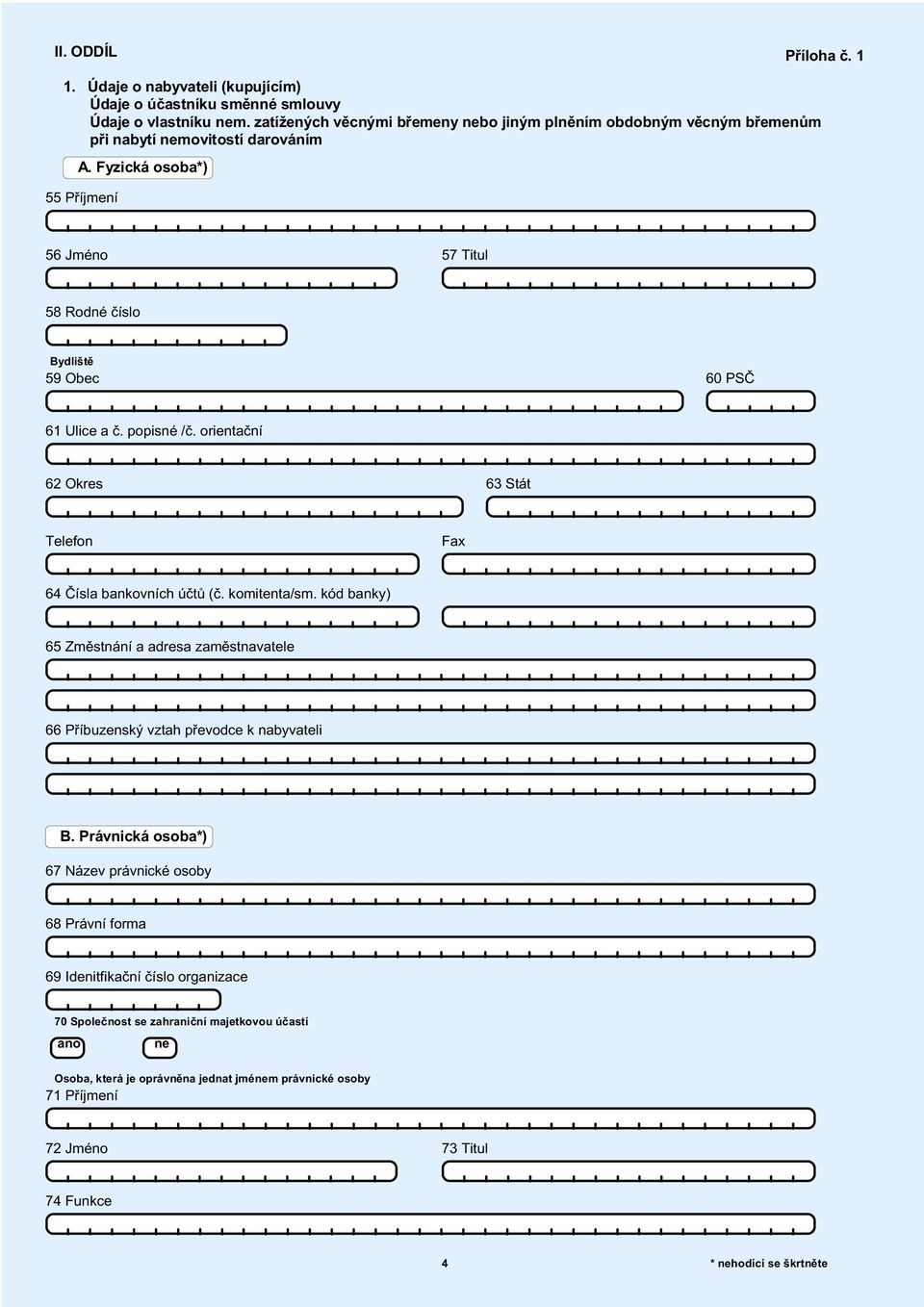 Fyzická osoba*) 55 Pøíjmení 56 Jméno 57 Titul 58 Rodné èíslo Bydlištì 59 Obec 60 PSÈ 61 Ulice a è. popisné /è. orientaèní 62 Okres 63 Stát Telefon Fax 64 Èísla bankovních úètù (è. komitenta/sm.