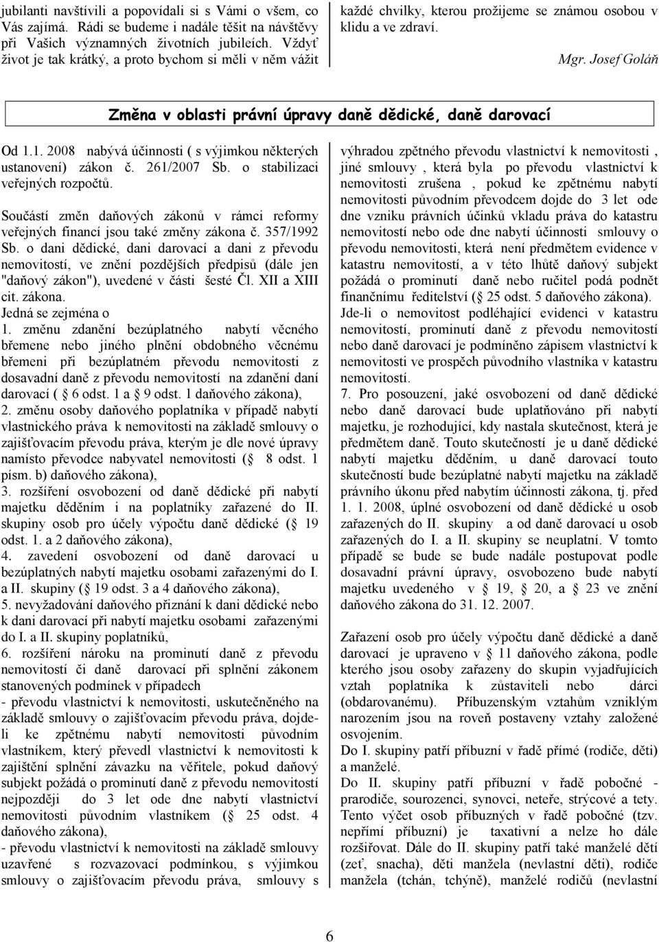 Josef Goláň Změna v oblasti právní úpravy daně dědické, daně darovací Od 1.1. 2008 nabývá účinnosti ( s výjimkou některých ustanovení) zákon č. 261/2007 Sb. o stabilizaci veřejných rozpočtů.