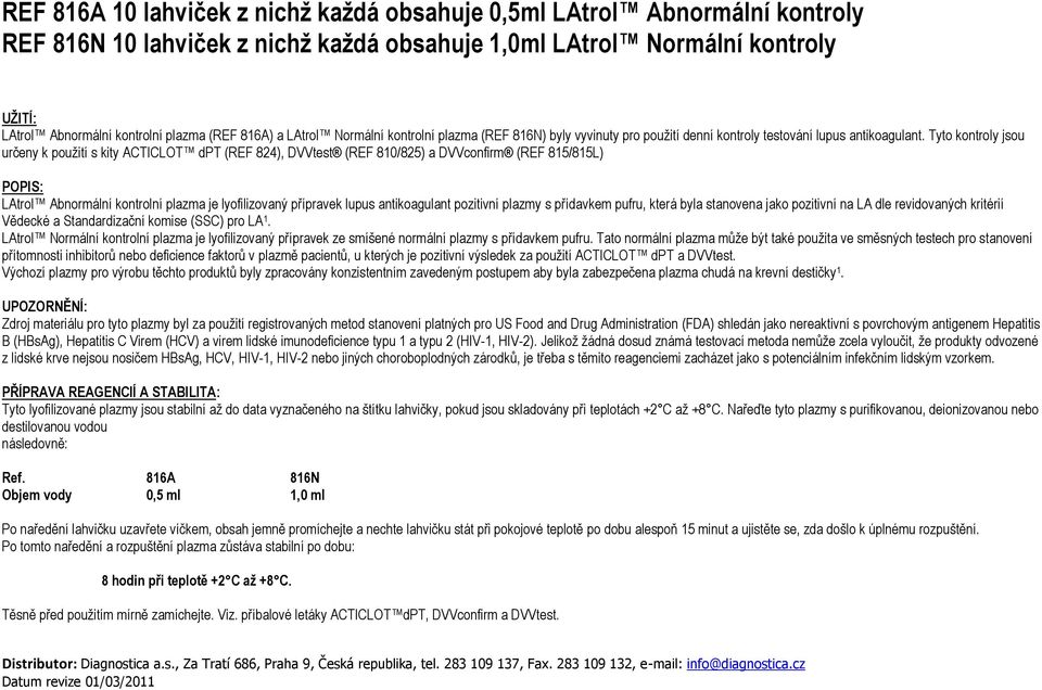 Tyto kontroly jsou určeny k použití s kity ACTICLOT dpt (REF 824), DVVtest (REF 810/825) a DVVconfirm (REF 815/815L) POPIS: LAtrol Abnormální kontrolní plazma je lyofilizovaný přípravek lupus