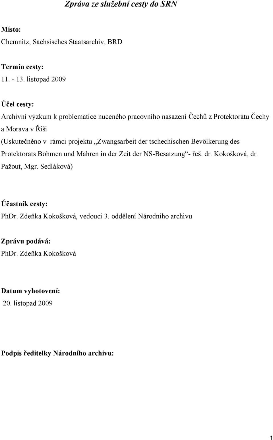 projektu Zwangsarbeit der tschechischen Bevölkerung des Protektorats Böhmen und Mähren in der Zeit der NS-Besatzung - řeš. dr. Kokošková, dr.