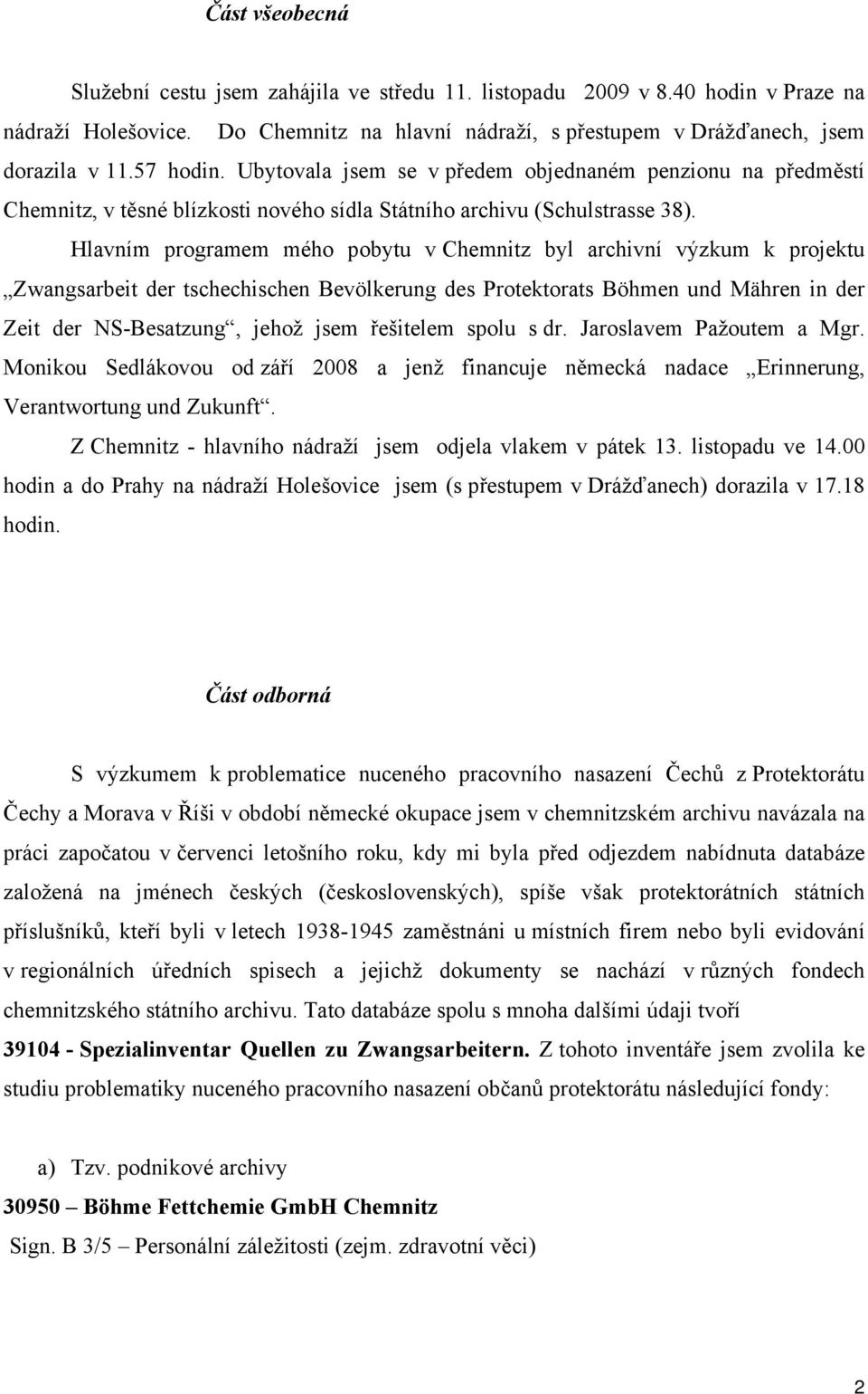 Hlavním programem mého pobytu v Chemnitz byl archivní výzkum k projektu Zwangsarbeit der tschechischen Bevölkerung des Protektorats Böhmen und Mähren in der Zeit der NS-Besatzung, jehož jsem