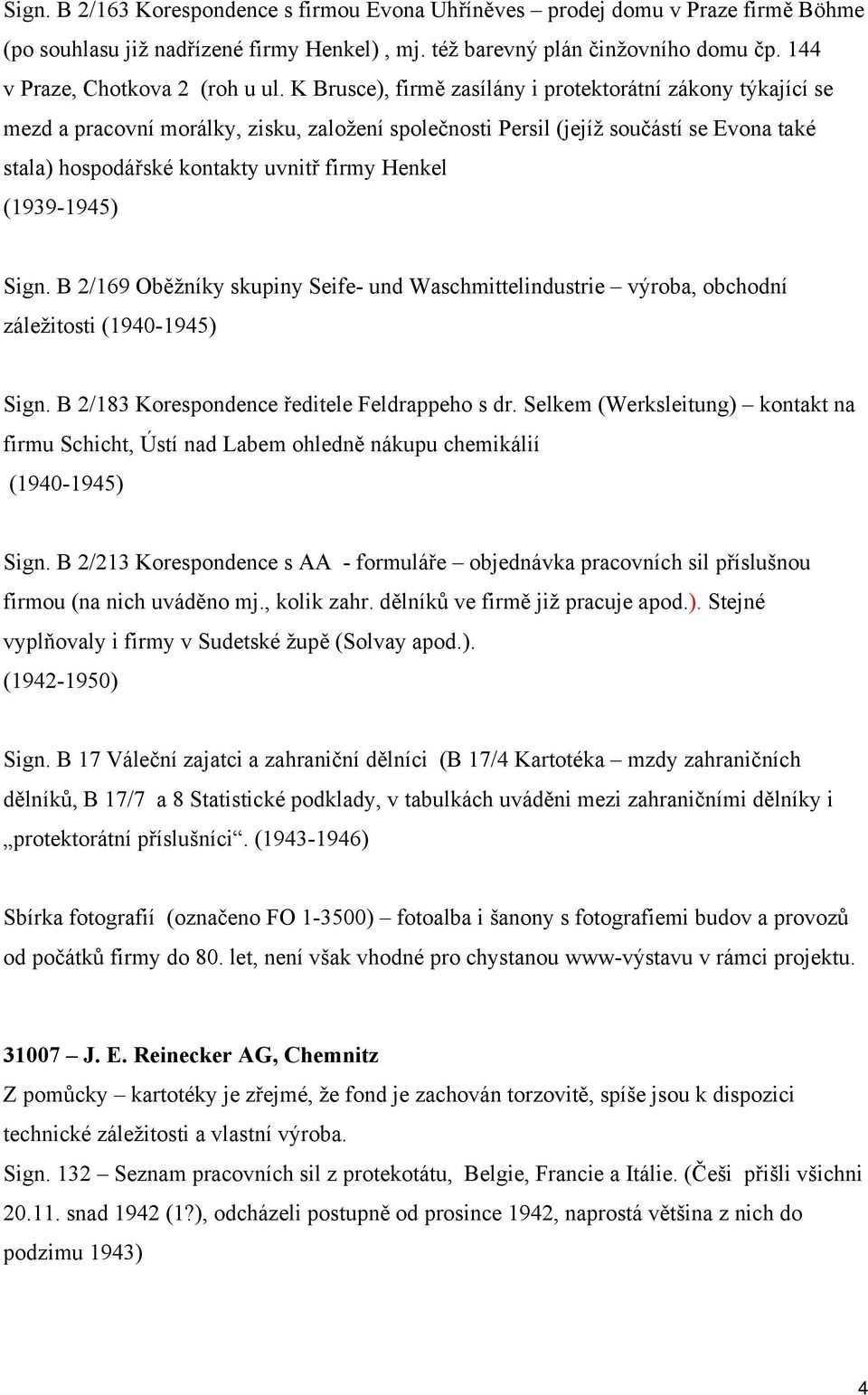 K Brusce), firmě zasílány i protektorátní zákony týkající se mezd a pracovní morálky, zisku, založení společnosti Persil (jejíž součástí se Evona také stala) hospodářské kontakty uvnitř firmy Henkel