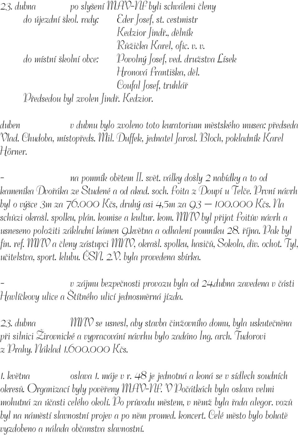 Duffek, jednatel Jarosl. Bloch, pokladník Karel Hörner. - na pomník obětem II. svět. války došly 2 nabídky a to od kameníka Dvořáka ze Studené a od akad. soch. Foita z Doupí u Telče.