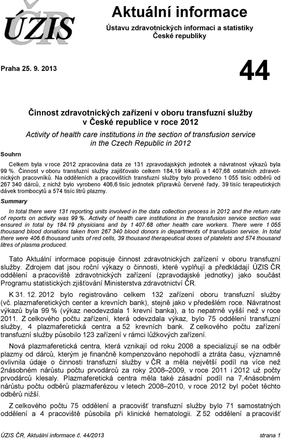 in 2012 Celkem byla v roce 2012 zpracována data ze 131 zpravodajských jednotek a návratnost výkazů byla 99 %.