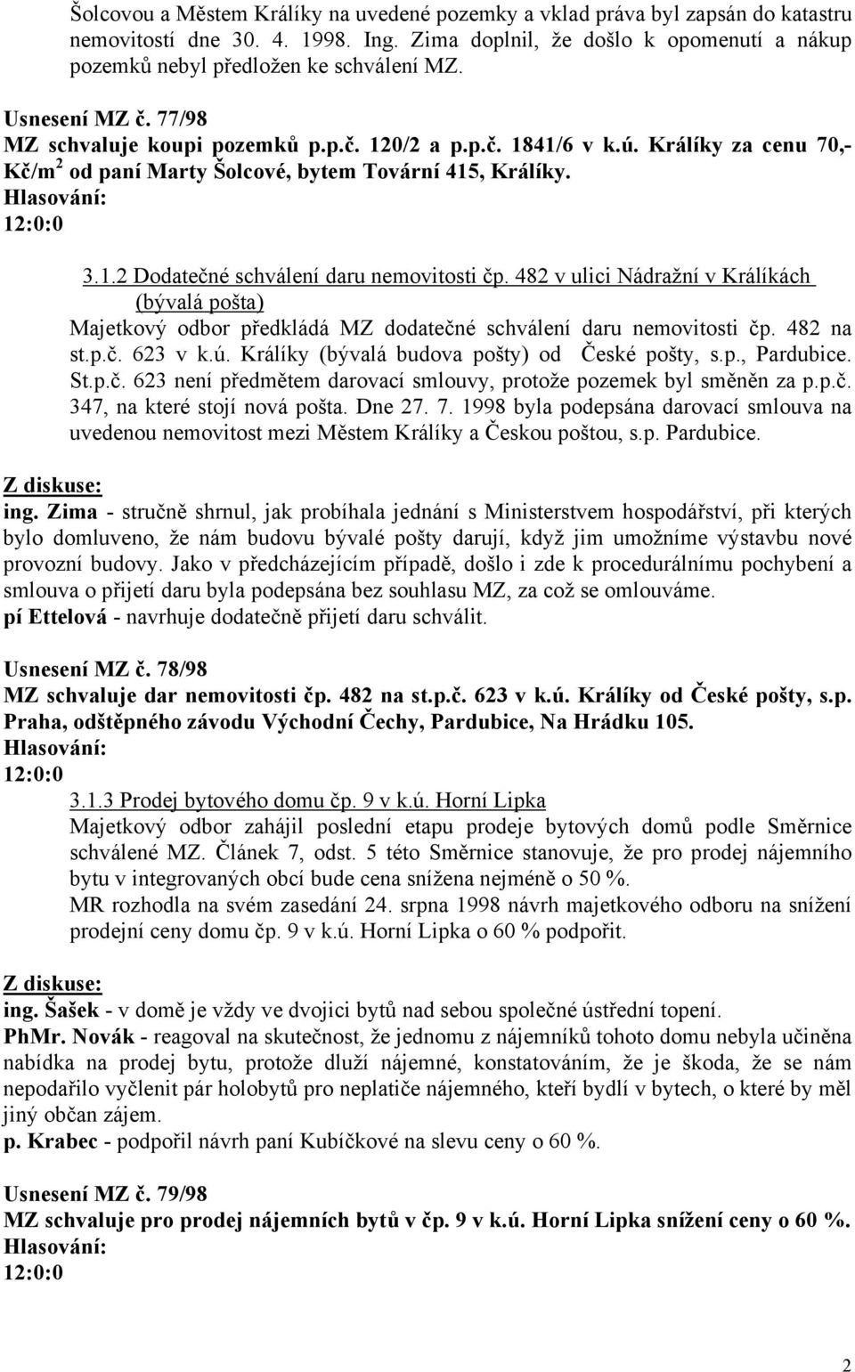 482 v ulici Nádražní v Králíkách (bývalá pošta) Majetkový odbor předkládá MZ dodatečné schválení daru nemovitosti čp. 482 na st.p.č. 623 v k.ú. Králíky (bývalá budova pošty) od České pošty, s.p., Pardubice.