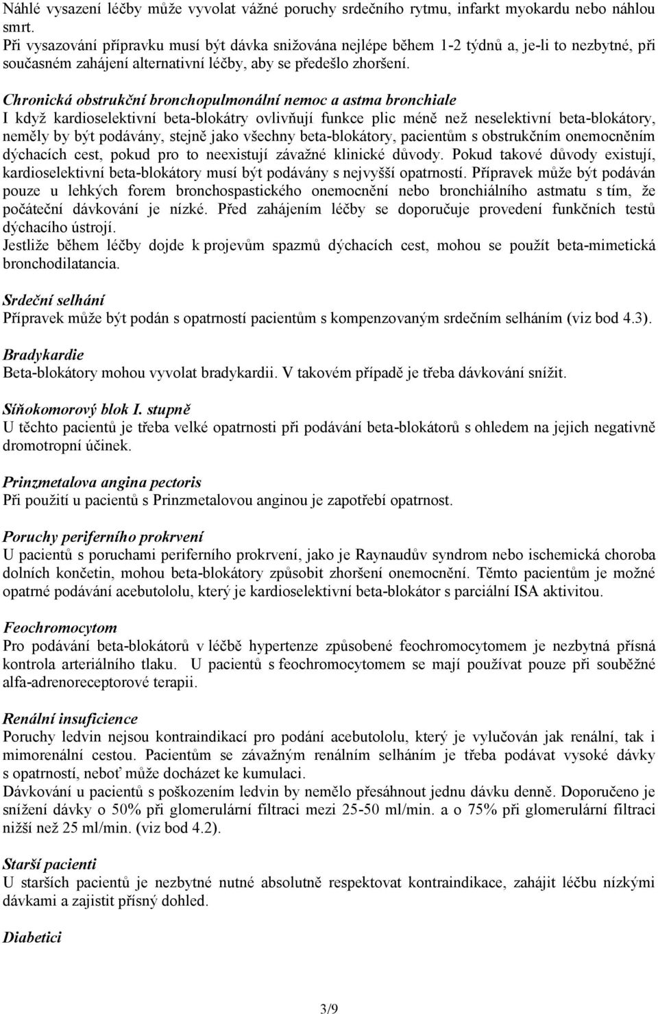 Chronická obstrukční bronchopulmonální nemoc a astma bronchiale I když kardioselektivní beta-blokátry ovlivňují funkce plic méně než neselektivní beta-blokátory, neměly by být podávány, stejně jako