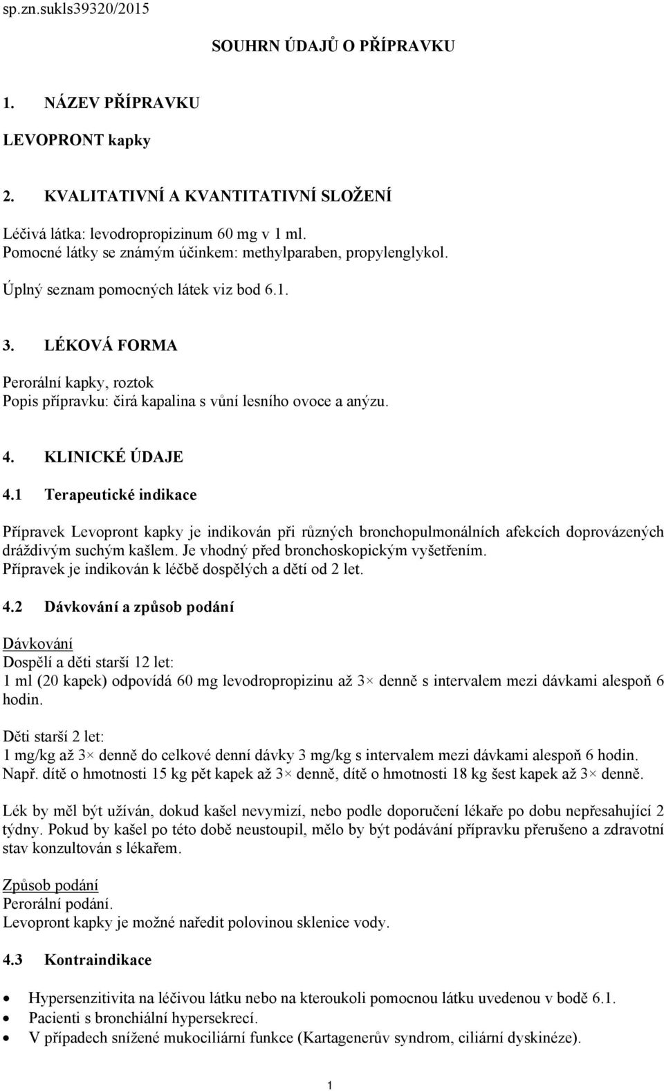 LÉKOVÁ FORMA Perorální kapky, roztok Popis přípravku: čirá kapalina s vůní lesního ovoce a anýzu. 4. KLINICKÉ ÚDAJE 4.