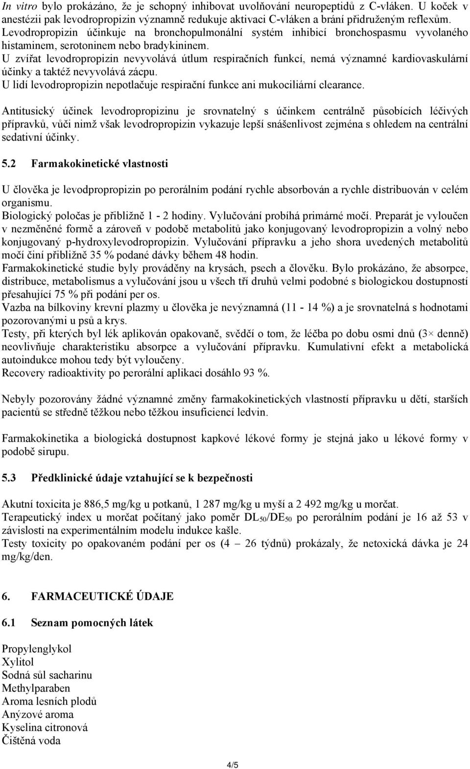 U zvířat levodropropizin nevyvolává útlum respiračních funkcí, nemá významné kardiovaskulární účinky a taktéž nevyvolává zácpu.