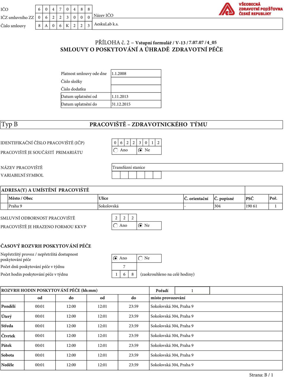 2015 Typ B PRACOVIŠTĚ ZDRAVOTNICKÉHO TÝMU IDENTIFIKAČNÍ ČÍSLO PRACOVIŠTĚ (IČP) 0 6 2 2 3 0 1 2 PRACOVIŠTĚ JE SOUČÁSTÍ PRIMARIÁTU NÁZEV PRACOVIŠTĚ VARIABILNÍ SYMBOL Transfúzní stanice ADRESA(Y) A