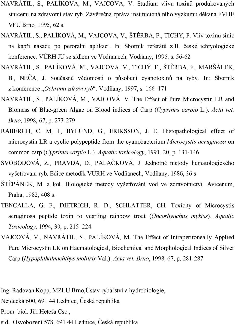 VÚRH JU se sídlem ve Vodňanech, Vodňany, 1996, s. 56-62 NAVRÁTIL, S., PALÍKOVÁ, M., VAJCOVÁ, V., TICHÝ, F., ŠTĚRBA, F., MARŠÁLEK, B., NEČA, J. Současné vědomosti o působení cyanotoxinů na ryby.