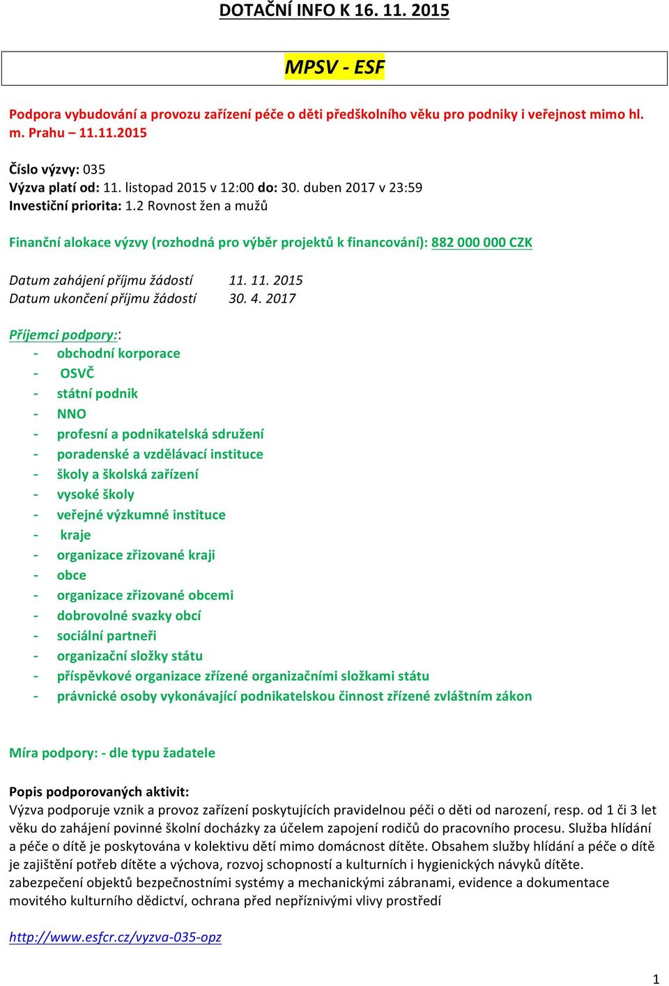 2 Rovnost žen a mužů Finanční alokace výzvy (rozhodná pro výběr projektů k financování): 882 000 000 CZK Datum zahájení příjmu žádostí 11. 11. 2015 Datum ukončení příjmu žádostí 30. 4.