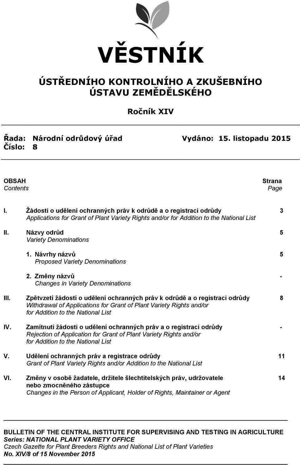 Návrhy názvů 5 Proposed Variety Denominations 2. Změny názvů - Changes in Variety Denominations III.