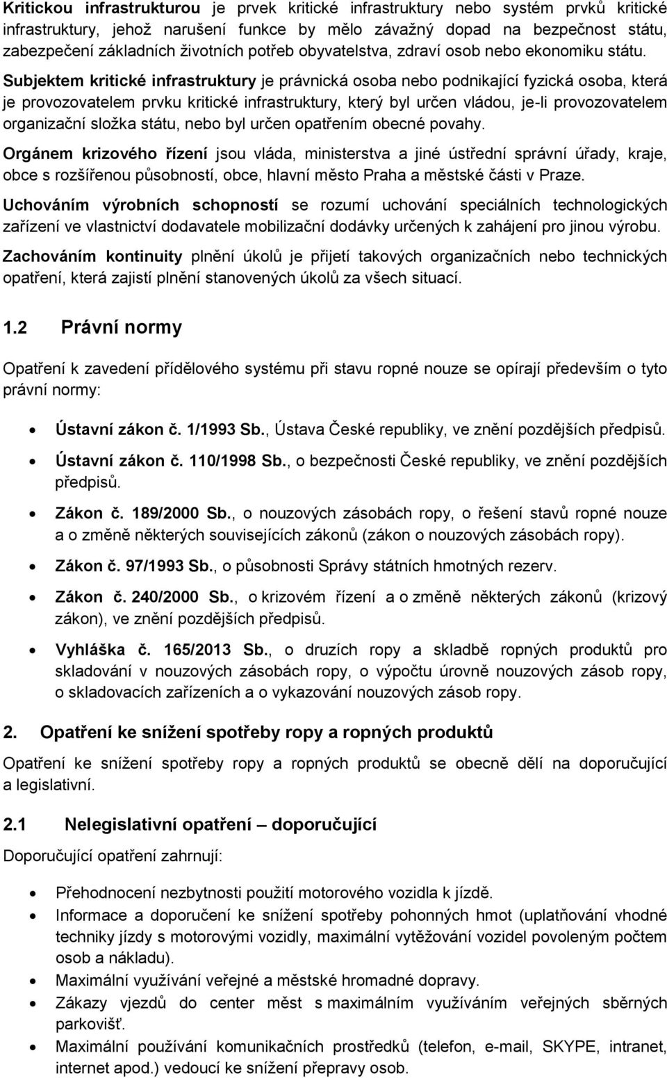 Subjektem kritické infrastruktury je právnická osoba nebo podnikající fyzická osoba, která je provozovatelem prvku kritické infrastruktury, který byl určen vládou, je-li provozovatelem organizační