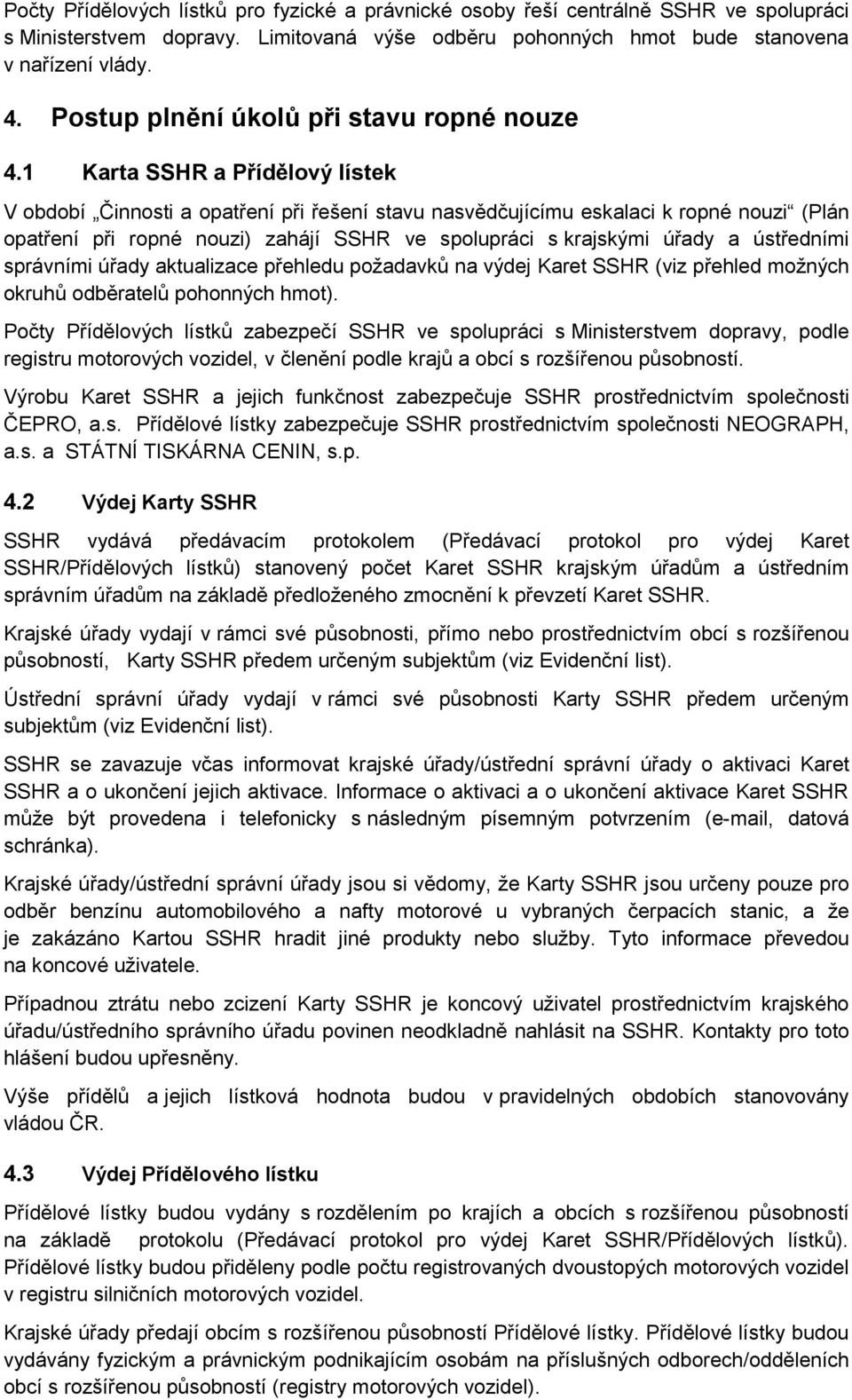 1 Karta SSHR a Přídělový lístek V období Činnosti a opatření při řešení stavu nasvědčujícímu eskalaci k ropné nouzi (Plán opatření při ropné nouzi) zahájí SSHR ve spolupráci s krajskými úřady a