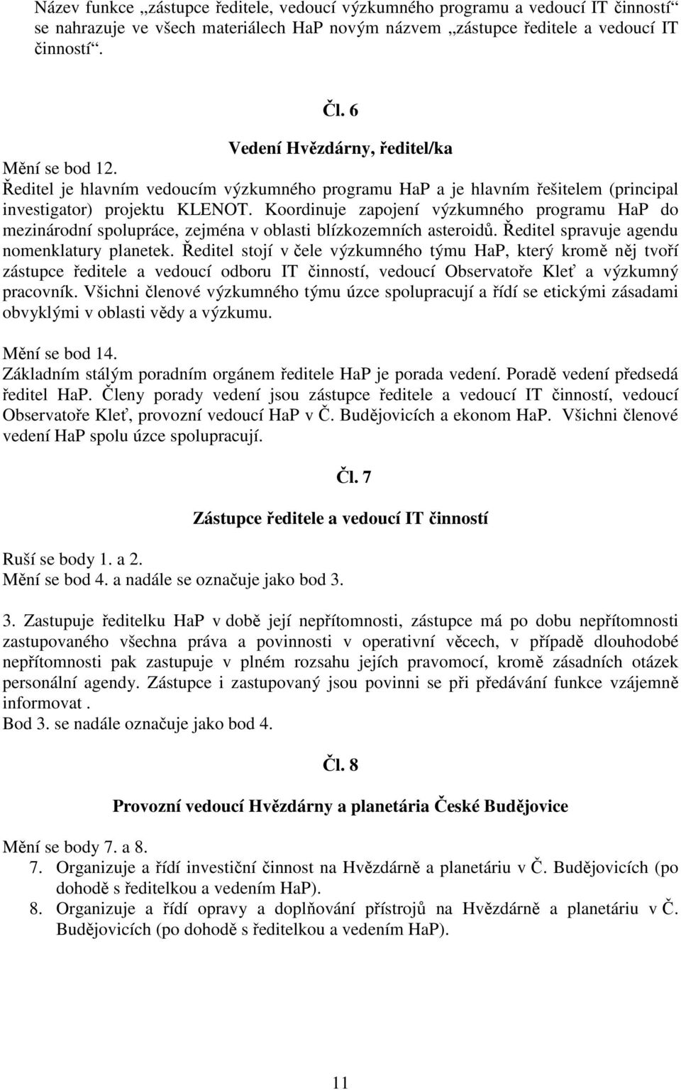 Koordinuje zapojení výzkumného programu HaP do mezinárodní spolupráce, zejména v oblasti blízkozemních asteroidů. Ředitel spravuje agendu nomenklatury planetek.