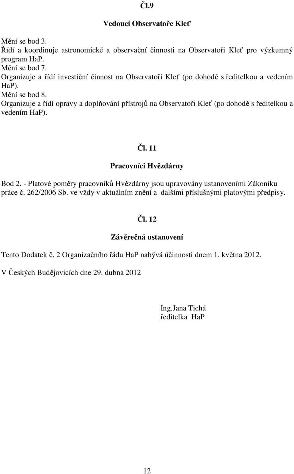 Organizuje a řídí opravy a doplňování přístrojů na Observatoři Kleť (po dohodě s ředitelkou a vedením HaP). Čl. 11 Pracovníci Hvězdárny Bod 2.