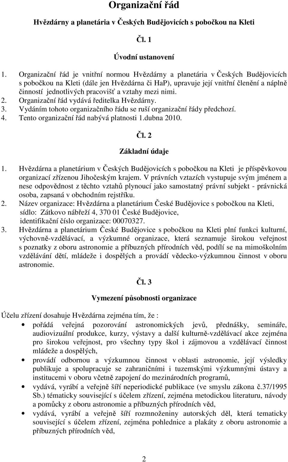 a vztahy mezi nimi. 2. Organizační řád vydává ředitelka Hvězdárny. 3. Vydáním tohoto organizačního řádu se ruší organizační řády předchozí. 4. Tento organizační řád nabývá platnosti 1.dubna 2010. Čl.