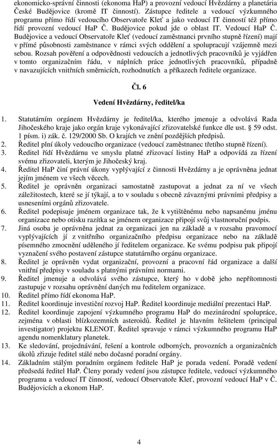 Budějovice a vedoucí Observatoře Kleť (vedoucí zaměstnanci prvního stupně řízení) mají v přímé působnosti zaměstnance v rámci svých oddělení a spolupracují vzájemně mezi sebou.