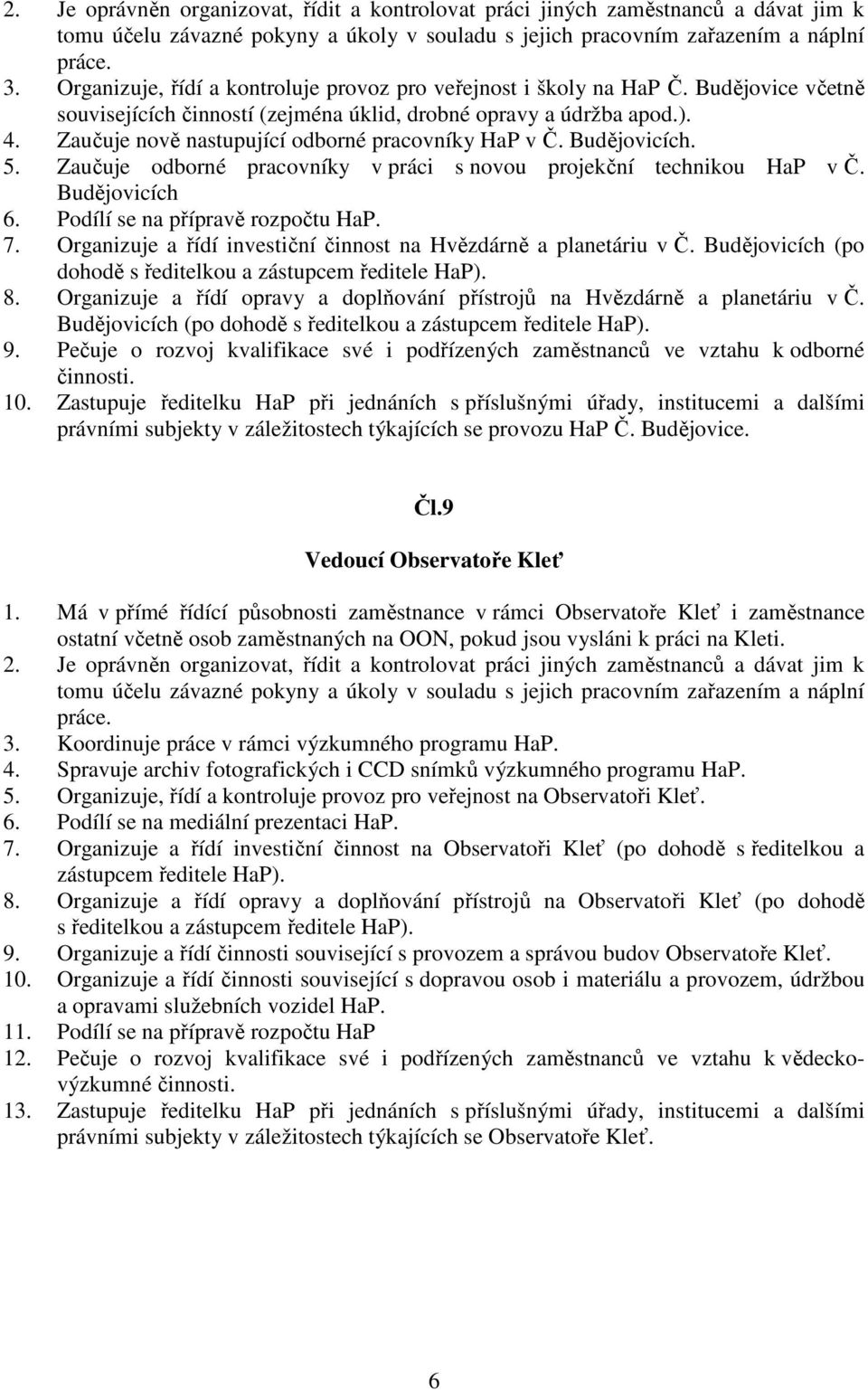 Zaučuje nově nastupující odborné pracovníky HaP v Č. Budějovicích. 5. Zaučuje odborné pracovníky v práci s novou projekční technikou HaP v Č. Budějovicích 6. Podílí se na přípravě rozpočtu HaP. 7.
