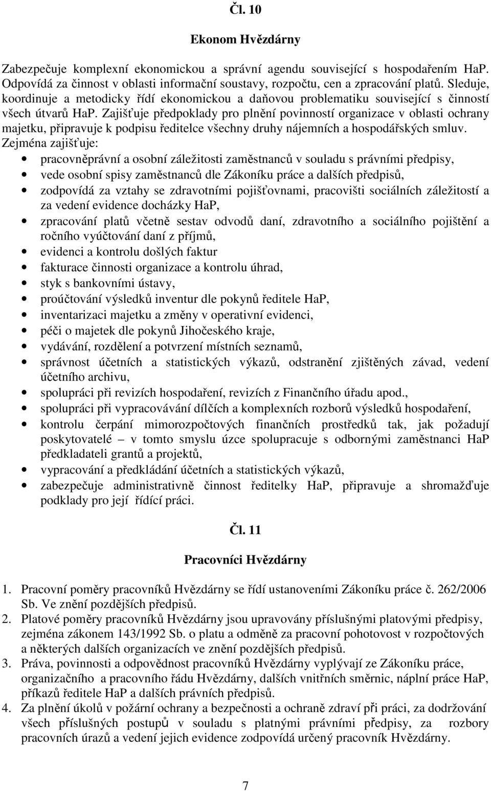 Zajišťuje předpoklady pro plnění povinností organizace v oblasti ochrany majetku, připravuje k podpisu ředitelce všechny druhy nájemních a hospodářských smluv.