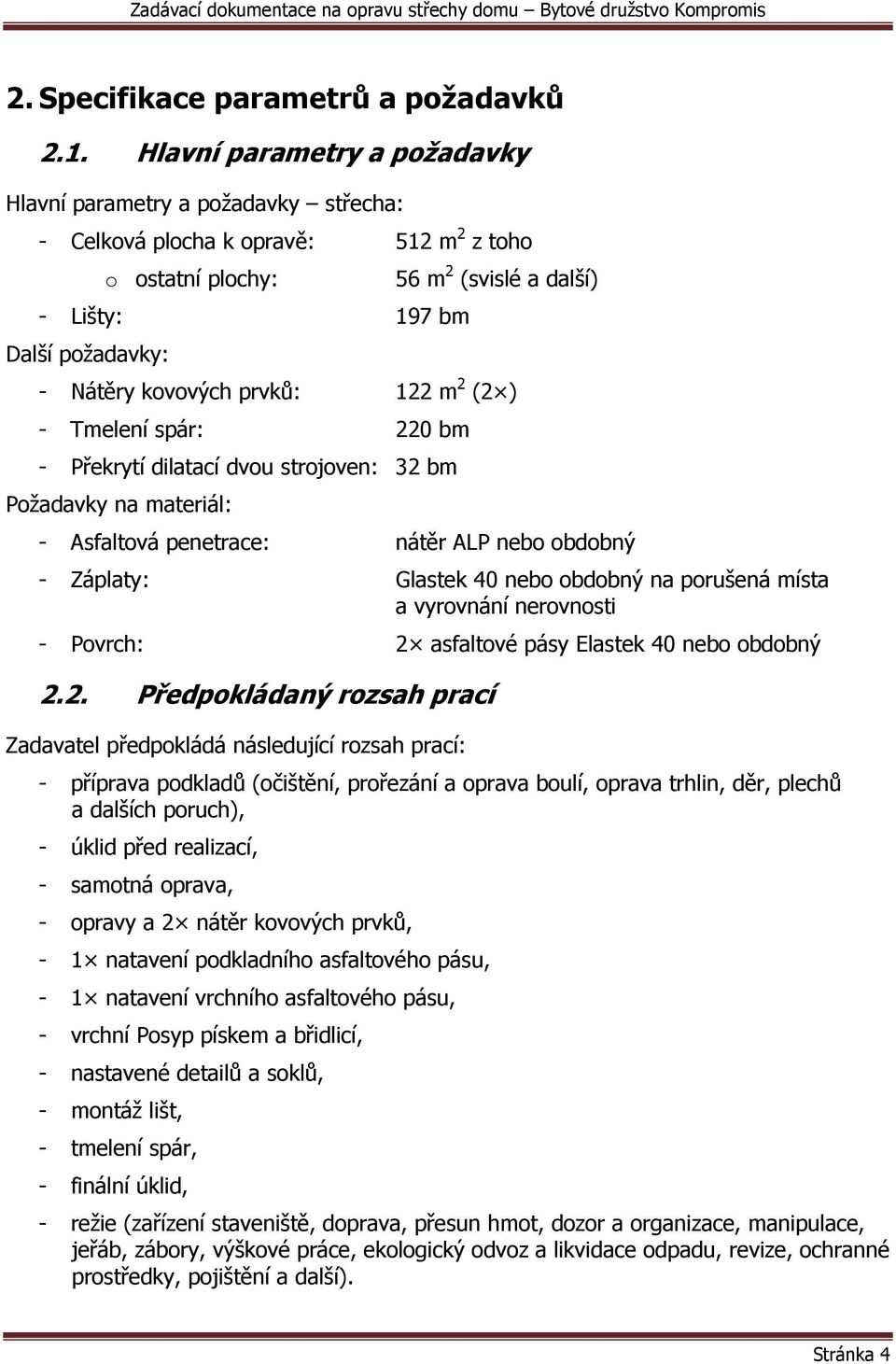 kovových prvků: 122 m 2 (2 ) - Tmelení spár: 220 bm - Překrytí dilatací dvou strojoven: 32 bm Požadavky na materiál: - Asfaltová penetrace: nátěr ALP nebo obdobný - Záplaty: Glastek 40 nebo obdobný