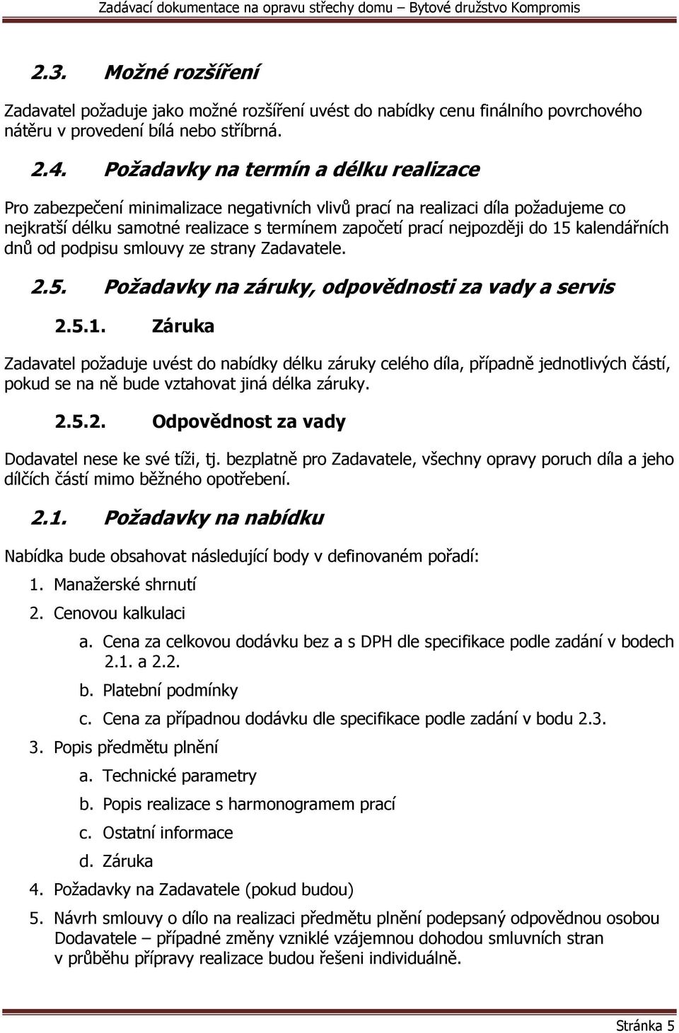 kalendářních dnů od podpisu smlouvy ze strany Zadavatele. 2.5. Požadavky na záruky, odpovědnosti za vady a servis 2.5.1.