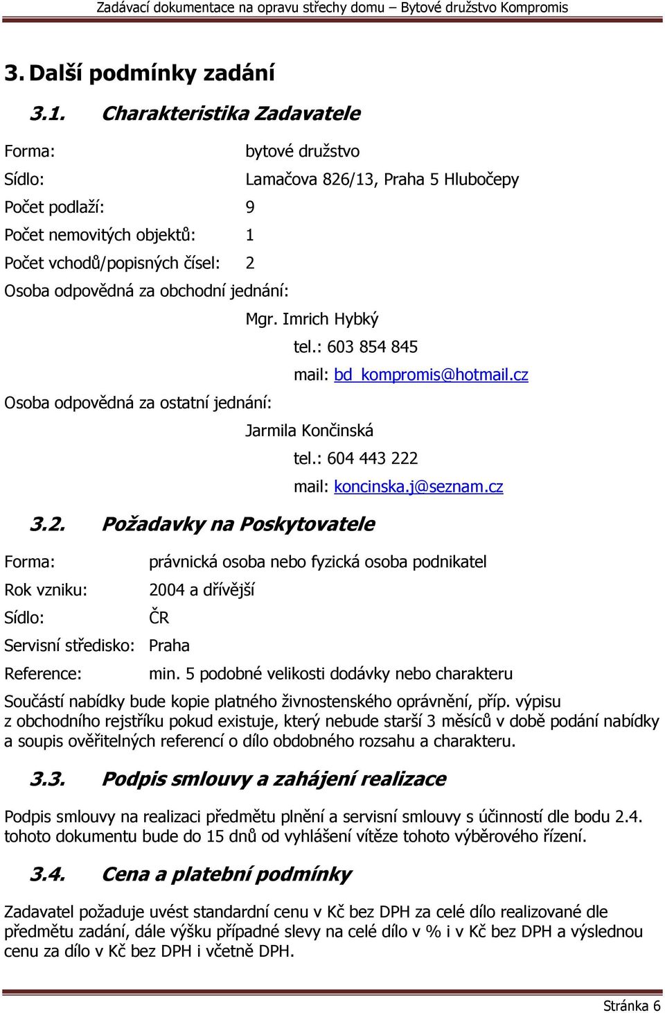 družstvo Lamačova 826/13, Praha 5 Hlubočepy Mgr. Imrich Hybký tel.: 603 854 845 mail: bd_kompromis@hotmail.cz Jarmila Končinská tel.: 604 443 222 3.2. Požadavky na Poskytovatele Forma: Rok vzniku: Sídlo: mail: koncinska.