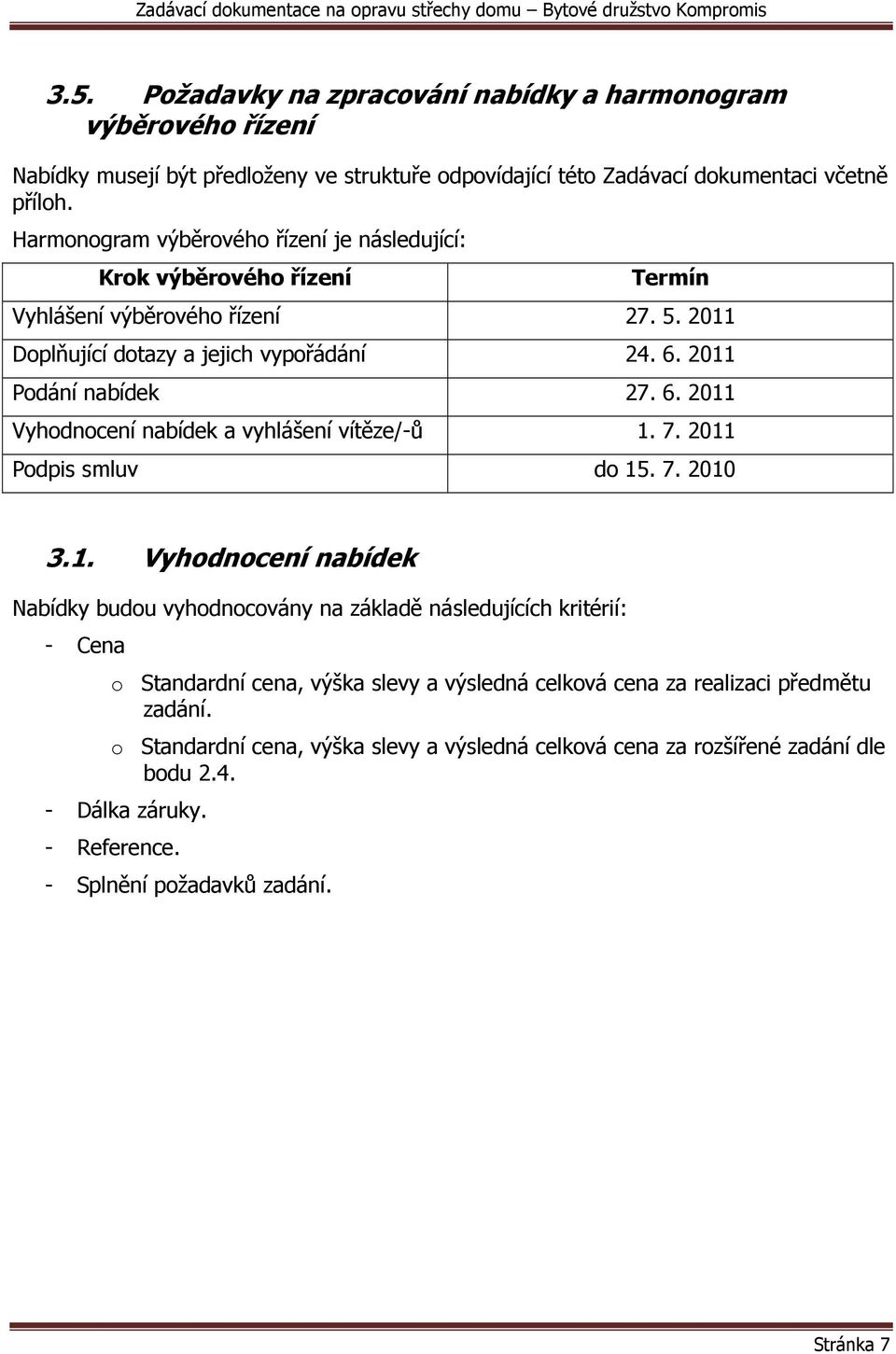 2011 Podání nabídek 27. 6. 2011 Vyhodnocení nabídek a vyhlášení vítěze/-ů 1. 7. 2011 Podpis smluv do 15. 7. 2010 3.1. Vyhodnocení nabídek Nabídky budou vyhodnocovány na základě následujících kritérií: - Cena o Standardní cena, výška slevy a výsledná celková cena za realizaci předmětu zadání.