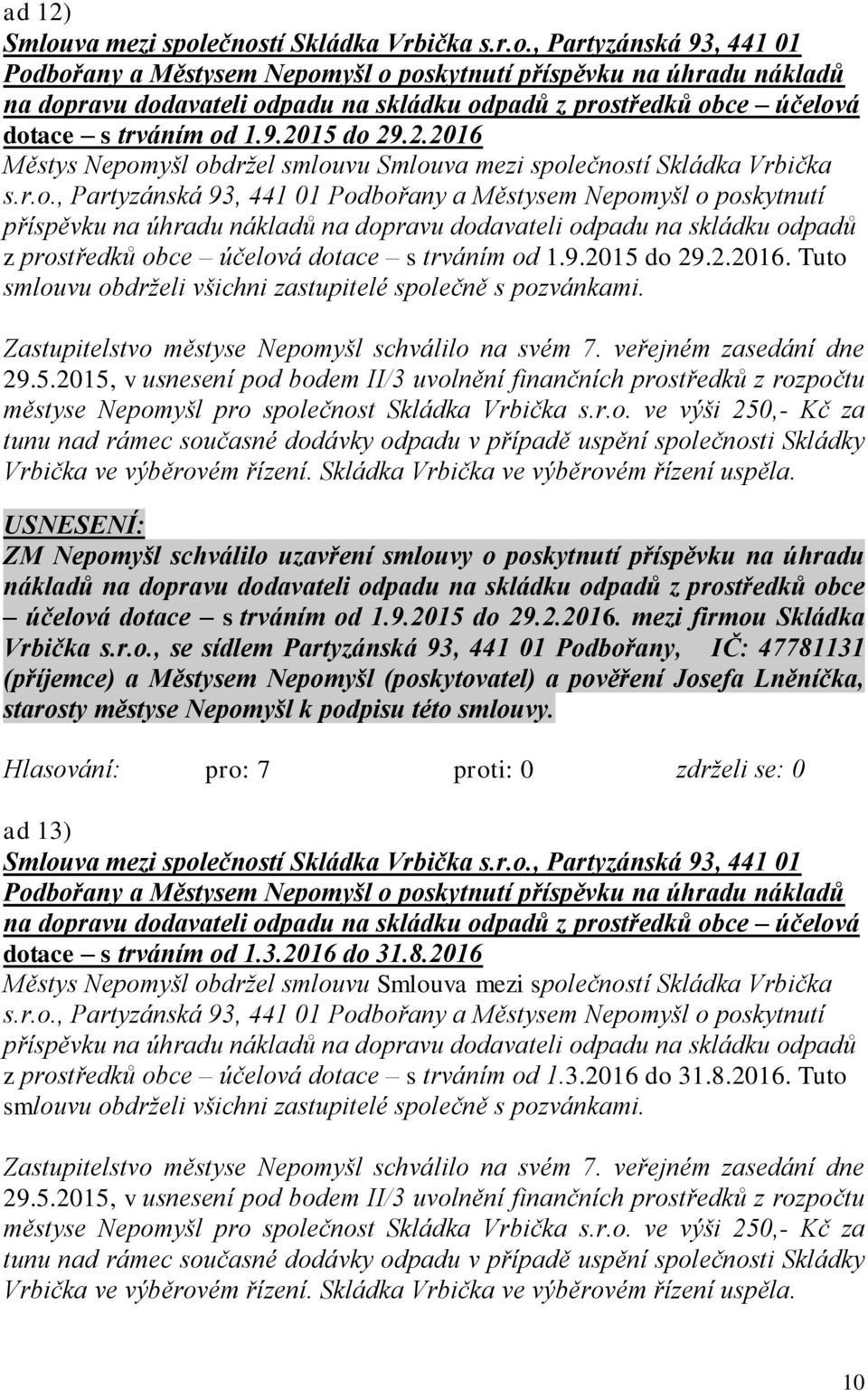 ečností Skládka Vrbička s.r.o., Partyzánská 93, 441 01 Podbořany a Městysem Nepomyšl o poskytnutí příspěvku na úhradu nákladů na dopravu dodavateli odpadu na skládku odpadů z prostředků obce účelová dotace s trváním od 1.