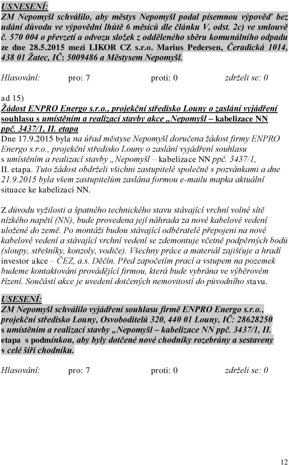 ad 15) Žádost ENPRO Energo s.r.o., projekční středisko Louny o zaslání vyjádření souhlasu s umístěním a realizací stavby akce Nepomyšl kabelizace NN ppč. 3437/1, II. etapa Dne 17.9.