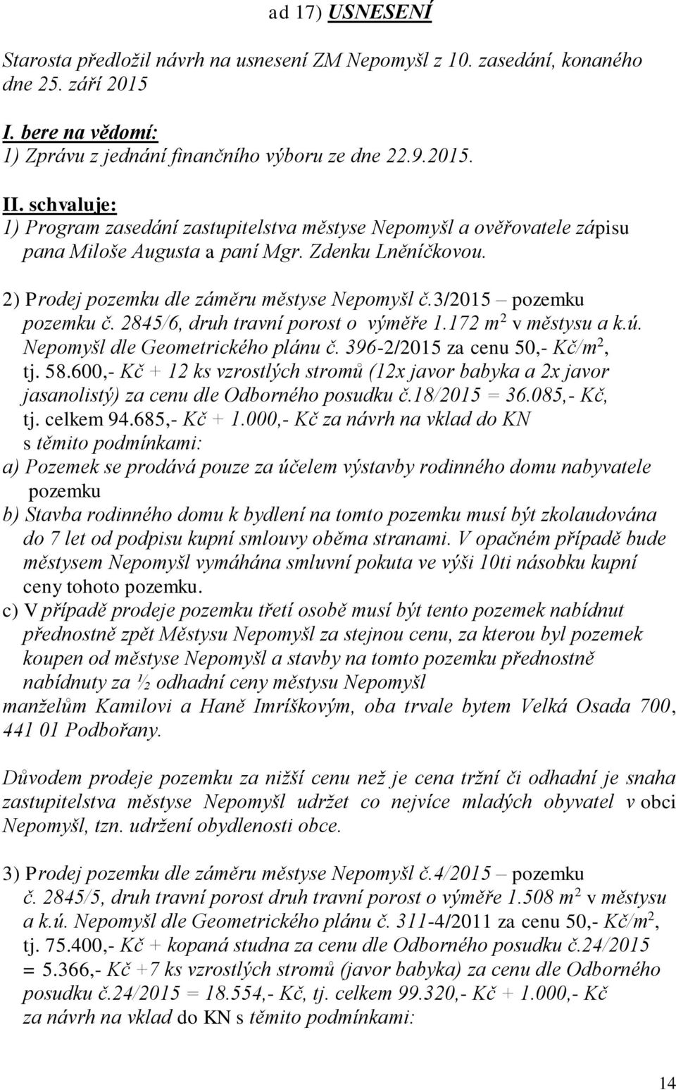 3/2015 pozemku pozemku č. 2845/6, druh travní porost o výměře 1.172 m 2 v městysu a k.ú. Nepomyšl dle Geometrického plánu č. 396-2/2015 za cenu 50,- Kč/m 2, tj. 58.