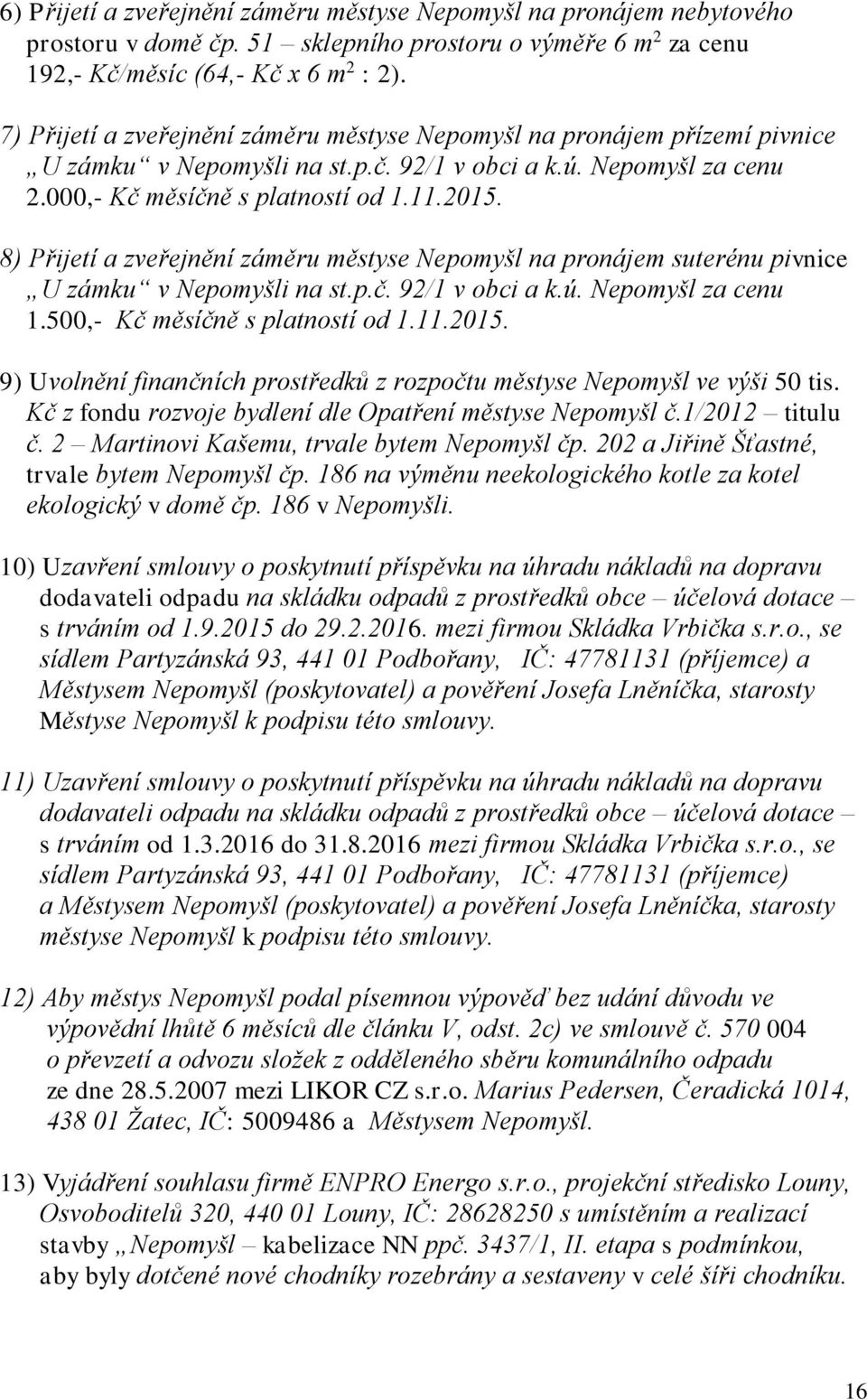 8) Přijetí a zveřejnění záměru městyse Nepomyšl na pronájem suterénu pivnice U zámku v Nepomyšli na st.p.č. 92/1 v obci a k.ú. Nepomyšl za cenu 1.500,- Kč měsíčně s platností od 1.11.2015.