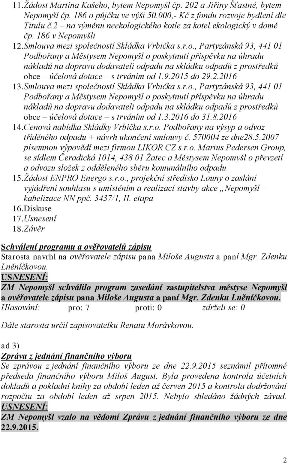 ogického kotle za kotel ekologický v domě čp. 186 v Nepomyšli 12. Smlouva mezi společností Skládka Vrbička s.r.o., Partyzánská 93, 441 01 Podbořany a Městysem Nepomyšl o poskytnutí příspěvku na úhradu nákladů na dopravu dodavateli odpadu na skládku odpadů z prostředků obce účelová dotace s trváním od 1.