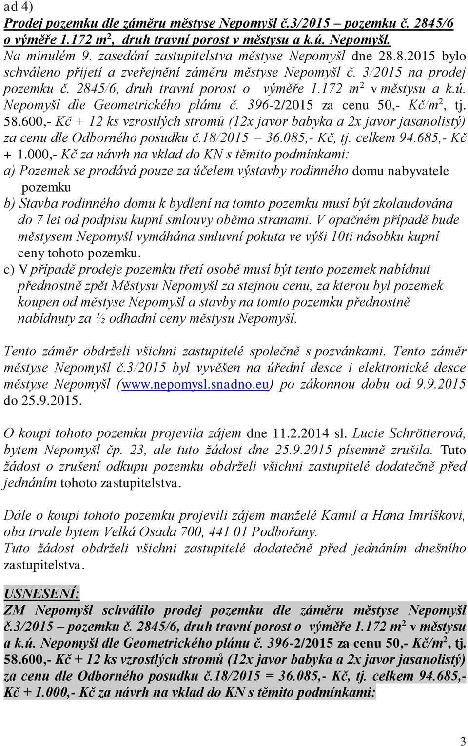 172 m 2 v městysu a k.ú. Nepomyšl dle Geometrického plánu č. 396-2/2015 za cenu 50,- Kč/m 2, tj. 58.