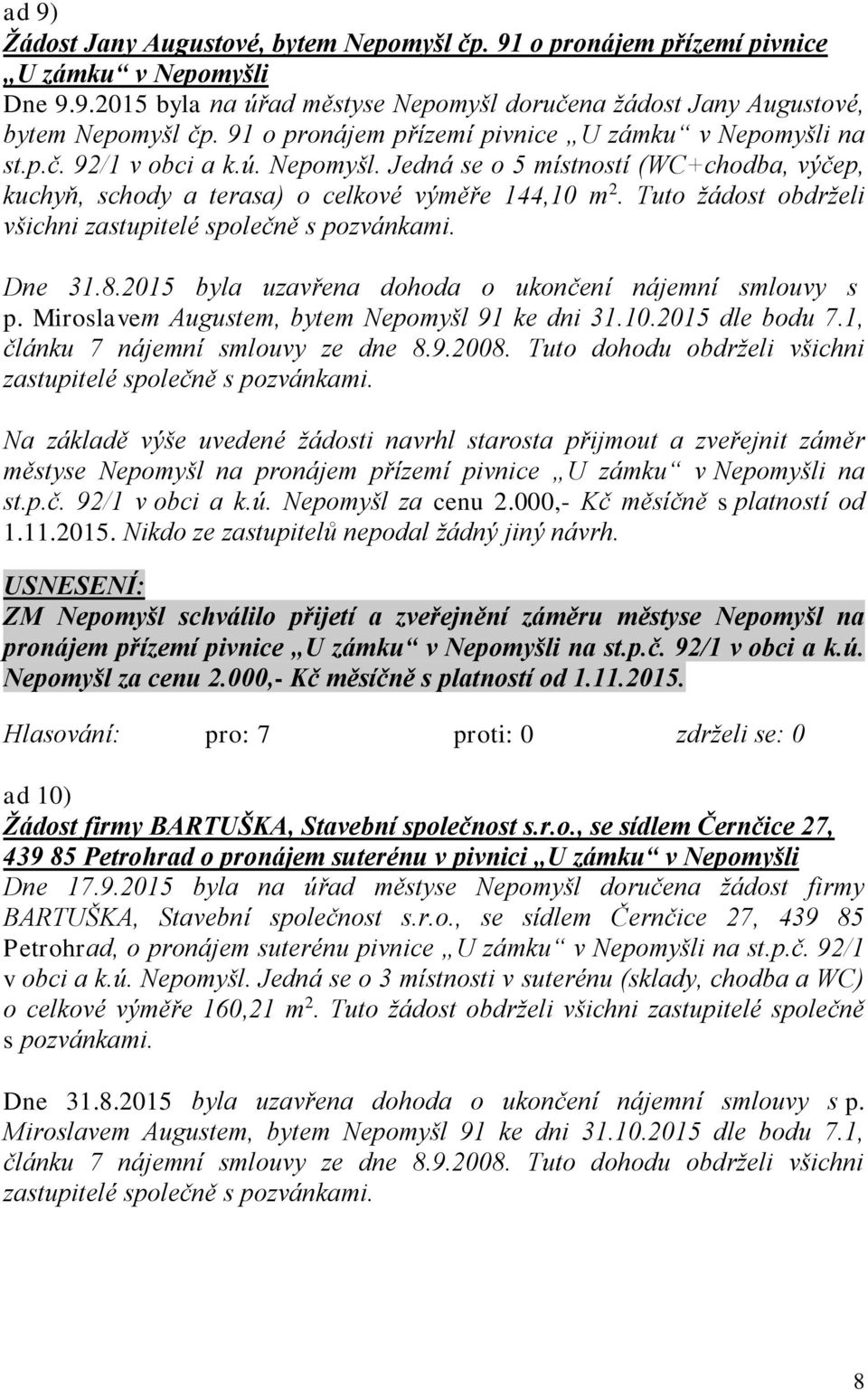 Tuto žádost obdrželi všichni zastupitelé společně s pozvánkami. Dne 31.8.2015 byla uzavřena dohoda o ukončení nájemní smlouvy s p. Miroslavem Augustem, bytem Nepomyšl 91 ke dni 31.10.2015 dle bodu 7.