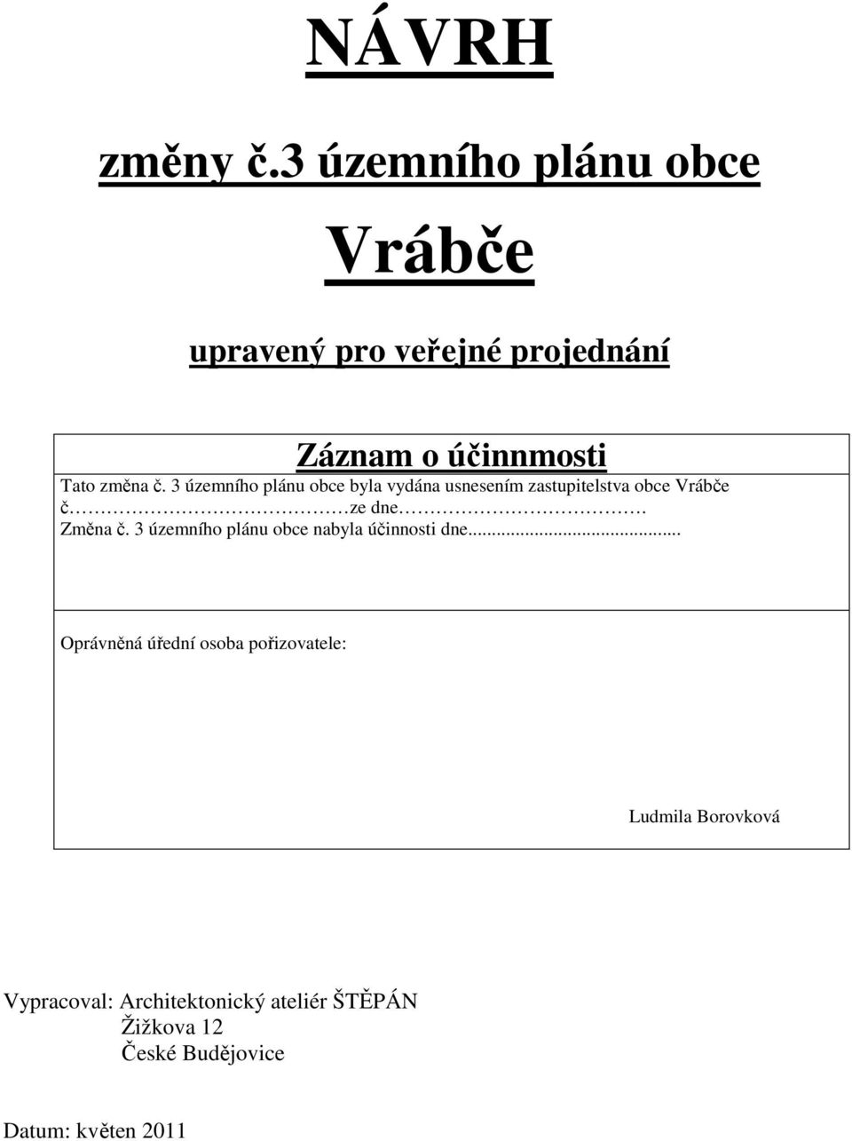 3 územního plánu obce byla vydána usnesením zastupitelstva obce Vrábče č ze dne. Změna č.