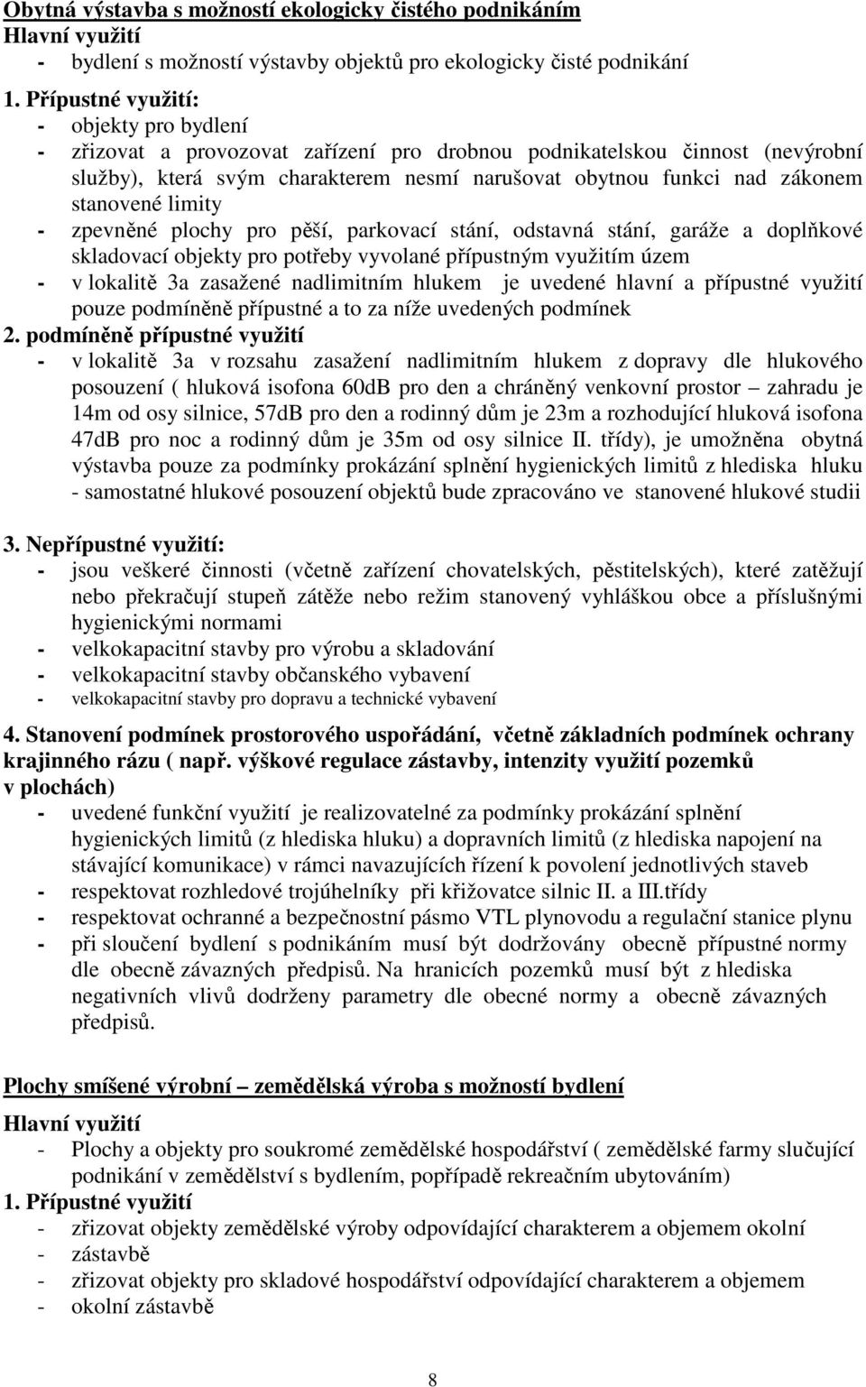 stanovené limity - zpevněné plochy pro pěší, parkovací stání, odstavná stání, garáže a doplňkové skladovací objekty pro potřeby vyvolané přípustným využitím územ - v lokalitě 3a zasažené nadlimitním